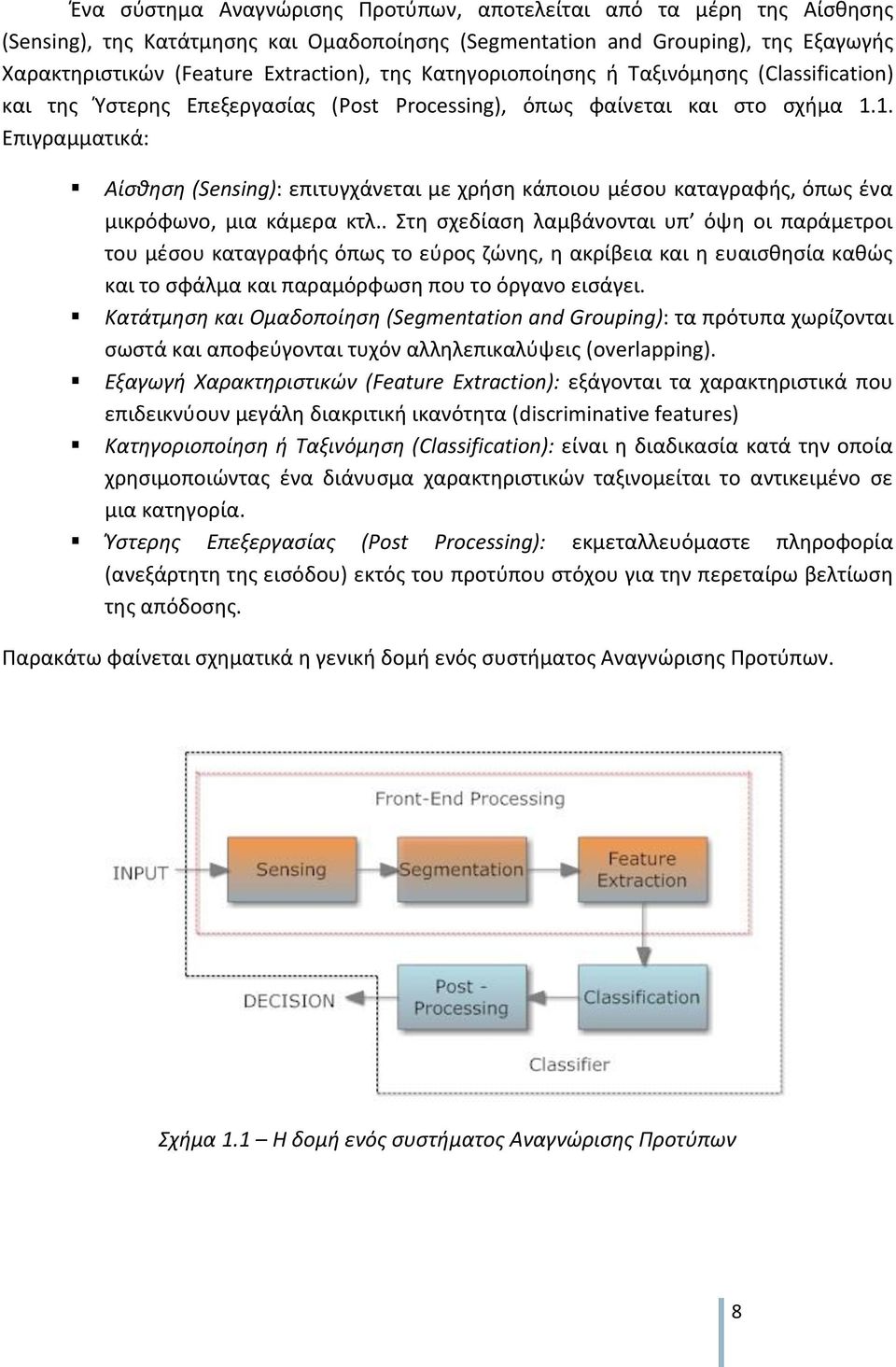 1. Επιγραμματικά: Αίσθηση (Sensing): επιτυγχάνεται με χρήση κάποιου μέσου καταγραφής, όπως ένα μικρόφωνο, μια κάμερα κτλ.