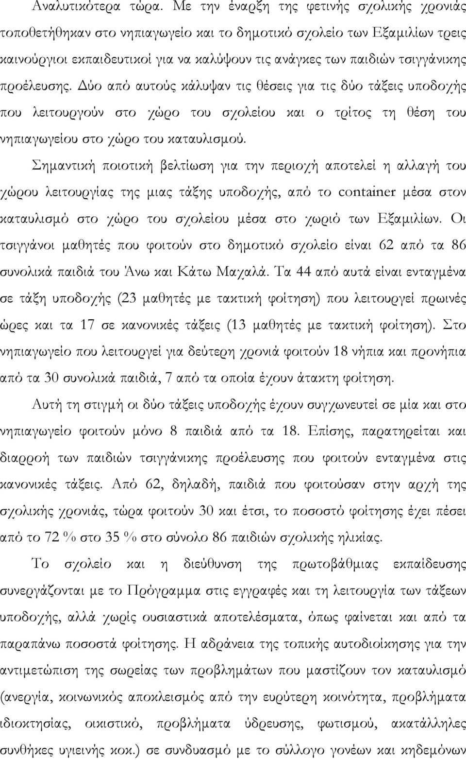 προέλευσης. ύο από αυτούς κάλυψαν τις θέσεις για τις δύο τάξεις υποδοχής που λειτουργούν στο χώρο του σχολείου και ο τρίτος τη θέση του νηπιαγωγείου στο χώρο του καταυλισµού.