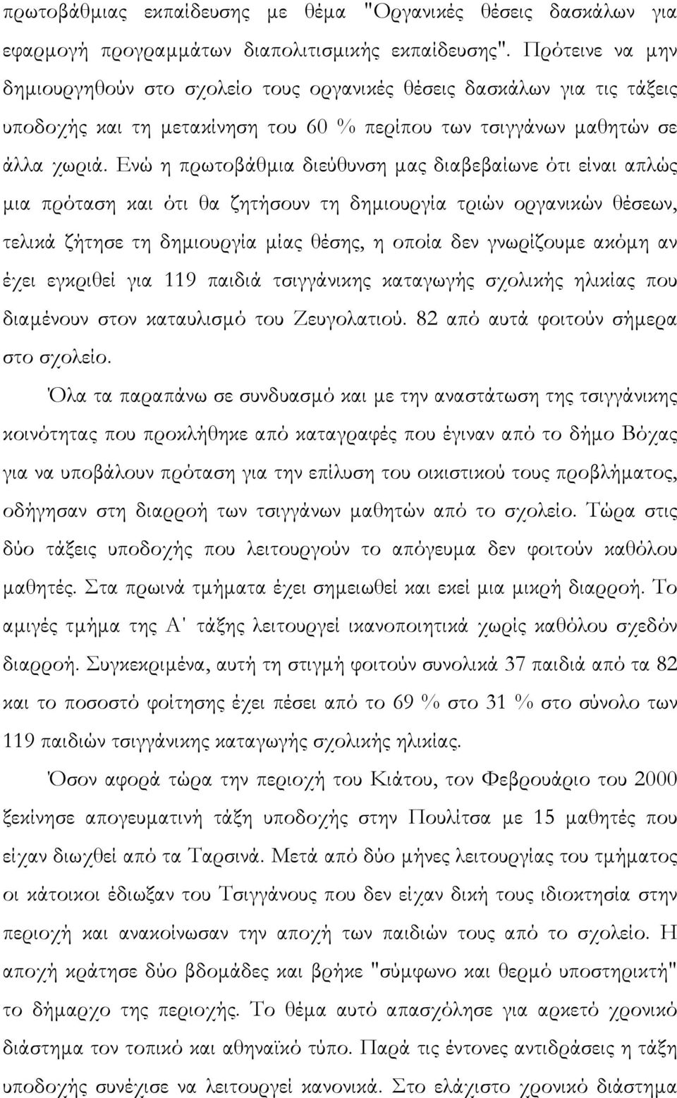 Ενώ η πρωτοβάθµια διεύθυνση µας διαβεβαίωνε ότι είναι απλώς µια πρόταση και ότι θα ζητήσουν τη δηµιουργία τριών οργανικών θέσεων, τελικά ζήτησε τη δηµιουργία µίας θέσης, η οποία δεν γνωρίζουµε ακόµη