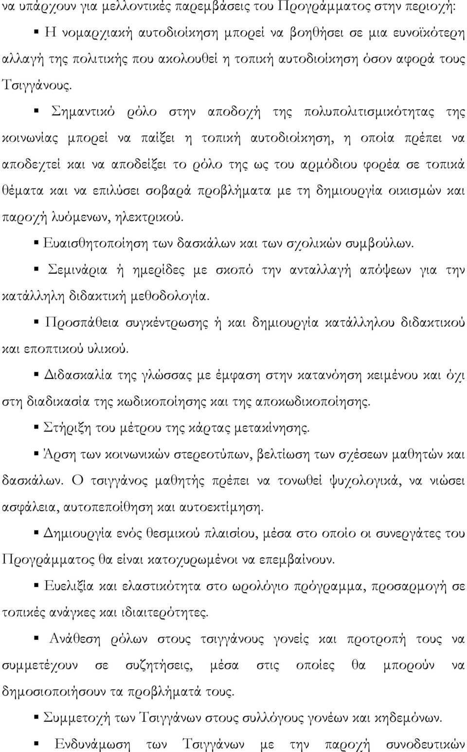 Σηµαντικό ρόλο στην αποδοχή της πολυπολιτισµικότητας της κοινωνίας µπορεί να παίξει η τοπική αυτοδιοίκηση, η οποία πρέπει να αποδεχτεί και να αποδείξει το ρόλο της ως του αρµόδιου φορέα σε τοπικά