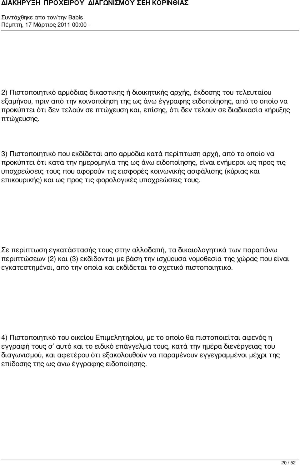 3) Πιστοποιητικό που εκδίδεται από αρμόδια κατά περίπτωση αρχή, από το οποίο να προκύπτει ότι κατά την ημερομηνία της ως άνω ειδοποίησης, είναι ενήμεροι ως προς τις υποχρεώσεις τους που αφορούν τις