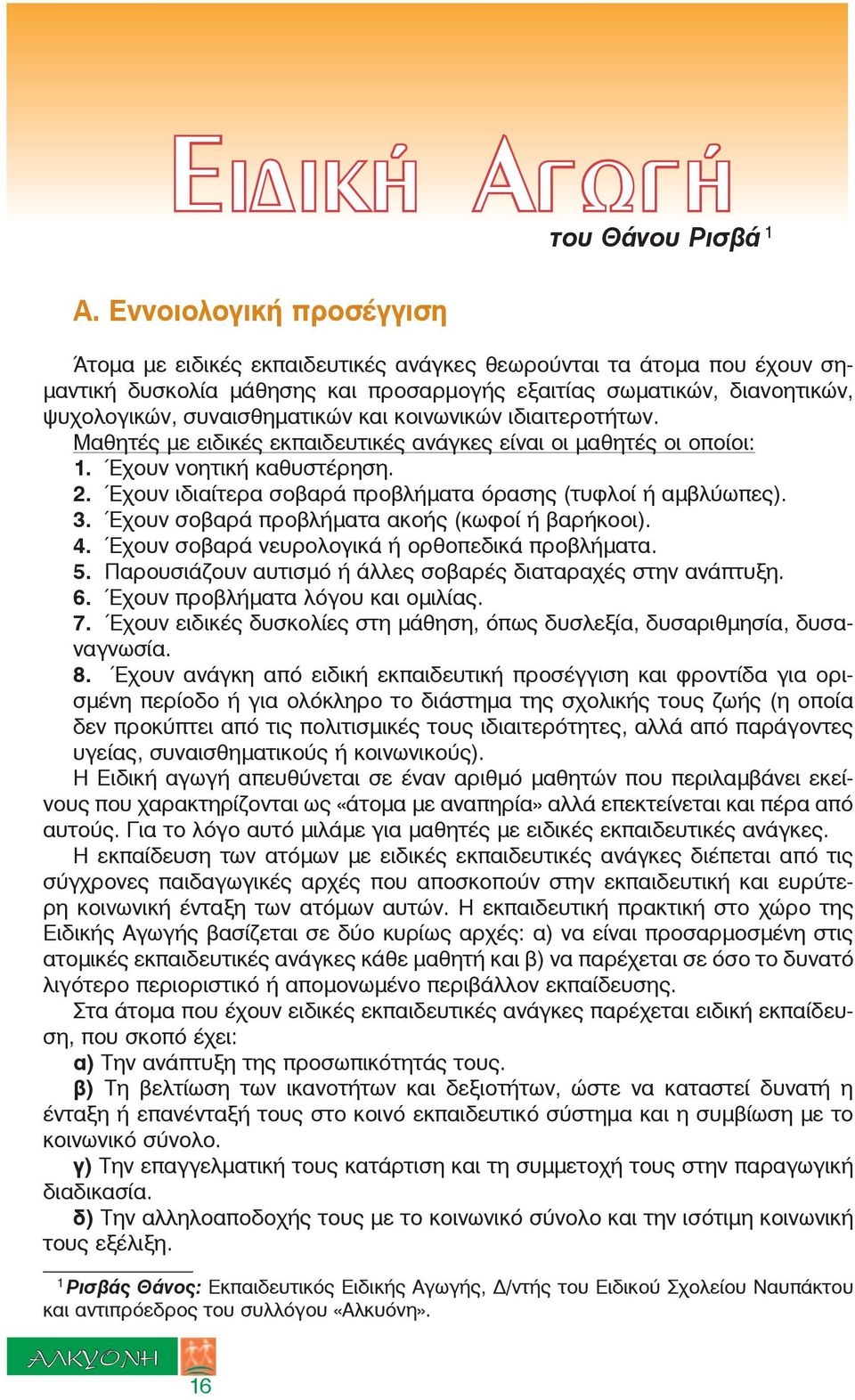 και κοινωνικών ιδιαιτεροτήτων. Μαθητές µε ειδικές εκπαιδευτικές ανάγκες είναι οι µαθητές οι οποίοι: 1. Έχουν νοητική καθυστέρηση. 2. Έχουν ιδιαίτερα σοβαρά προβλήµατα όρασης (τυφλοί ή αµβλύωπες). 3.