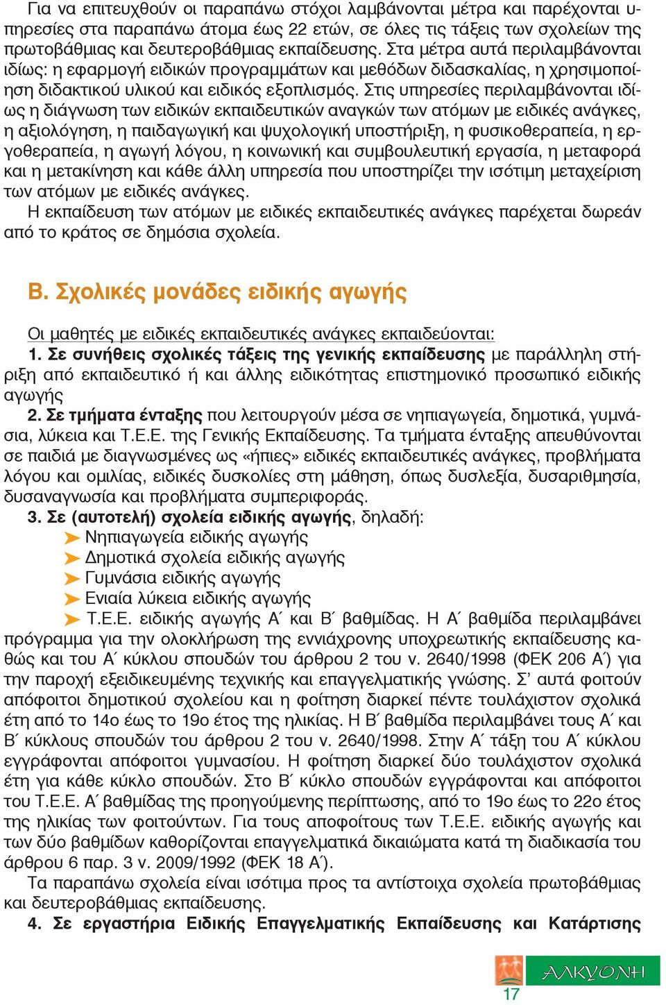 Στις υπηρεσίες περιλαµβάνονται ιδίως η διάγνωση των ειδικών εκπαιδευτικών αναγκών των ατόµων µε ειδικές ανάγκες, η αξιολόγηση, η παιδαγωγική και ψυχολογική υποστήριξη, η φυσικοθεραπεία, η