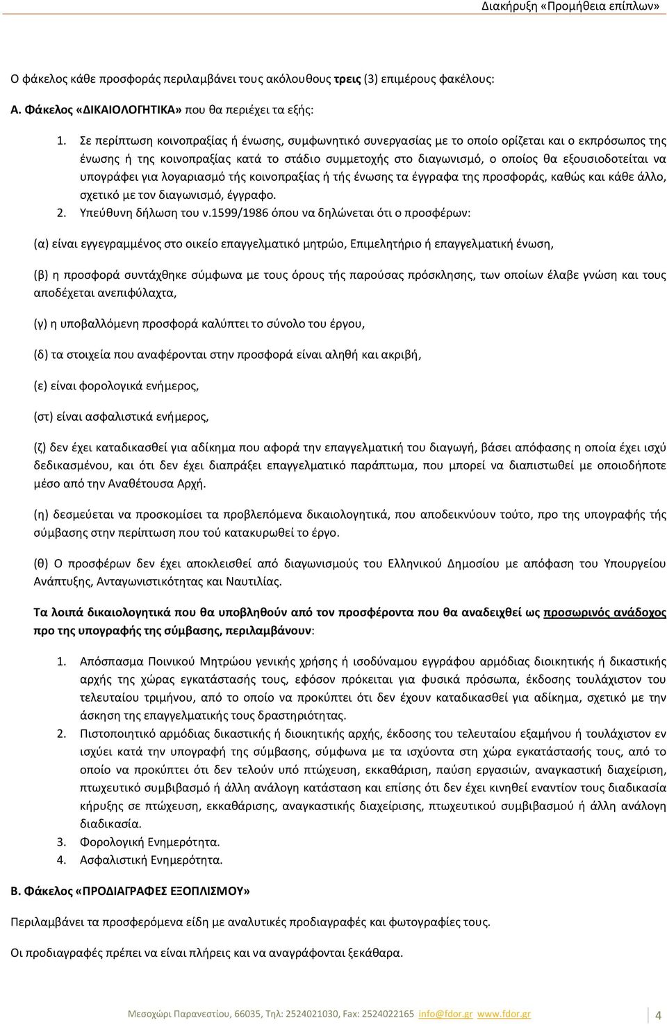 να υπογράφει για λογαριασμό τής κοινοπραξίας ή τής ένωσης τα έγγραφα της προσφοράς, καθώς και κάθε άλλο, σχετικό με τον διαγωνισμό, έγγραφο. 2. Υπεύθυνη δήλωση του ν.