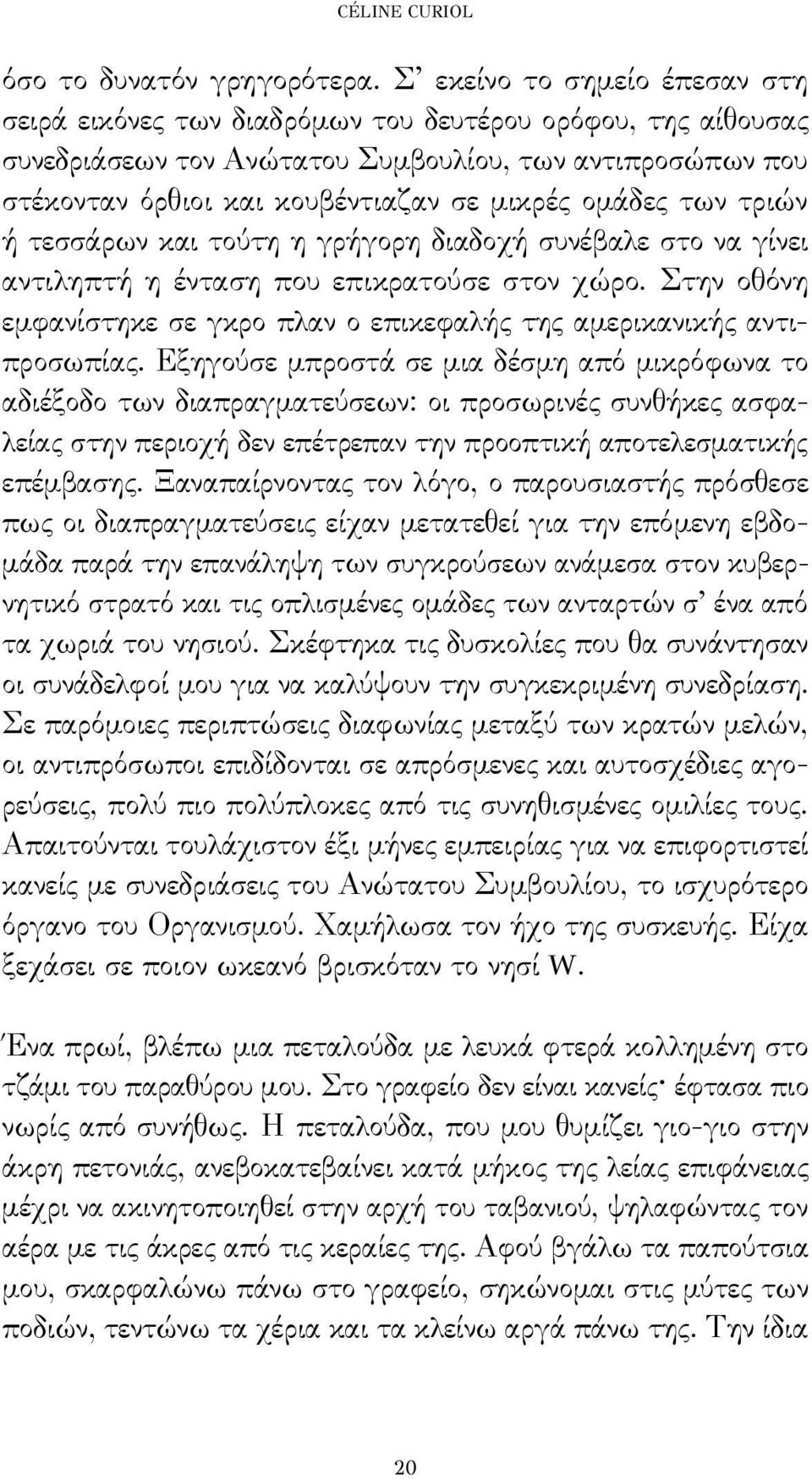 ομάδες των τριών ή τεσσάρων και τούτη η γρήγορη διαδοχή συνέβαλε στο να γίνει αντιληπτή η ένταση που επικρατούσε στον χώρο.