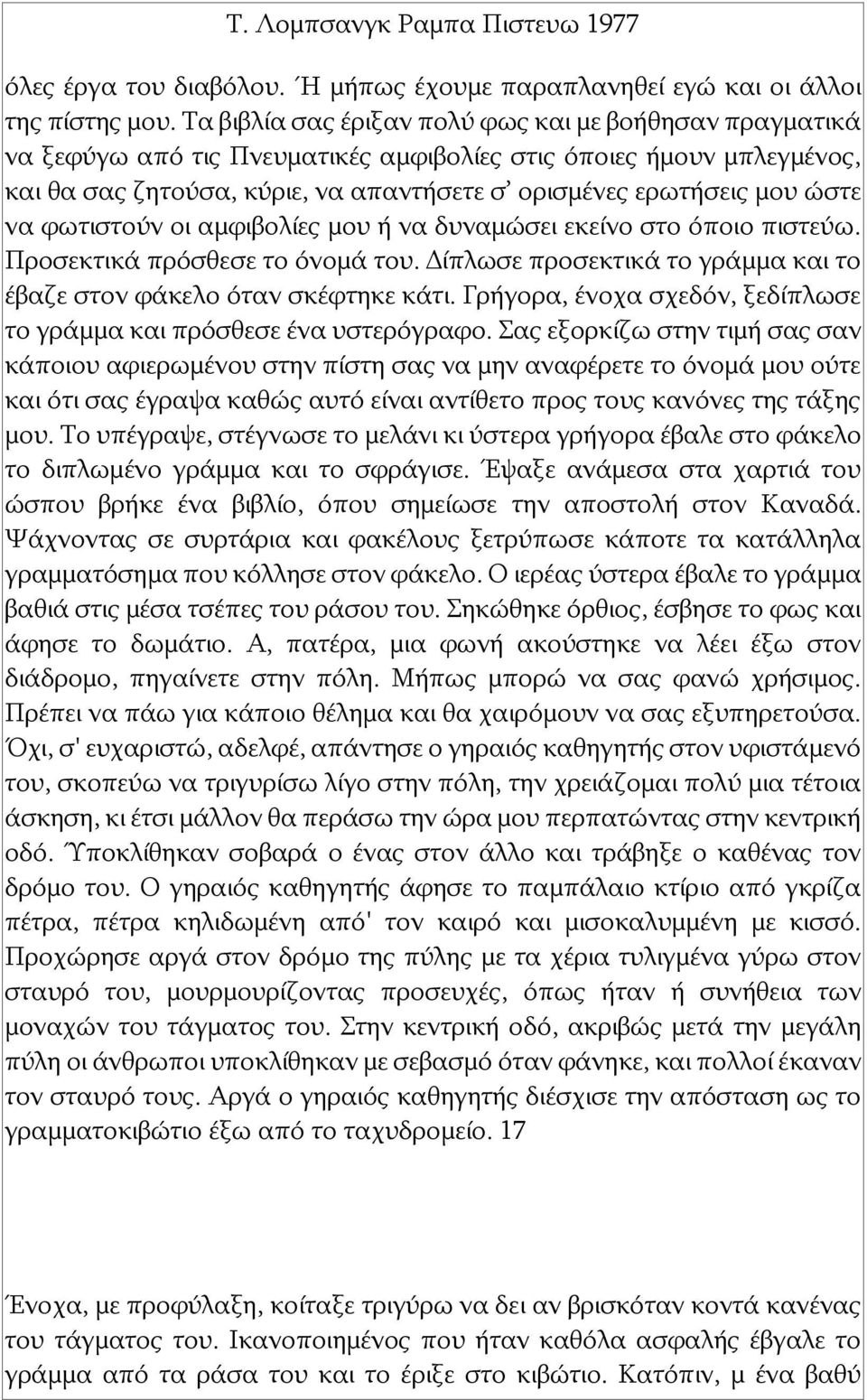 να φωτιστούν οι αμφιβολίες μου ή να δυναμώσει εκείνο στο όποιο πιστεύω. Προσεκτικά πρόσθεσε το όνομά του. Δίπλωσε προσεκτικά το γράμμα και το έβαζε στον φάκελο όταν σκέφτηκε κάτι.