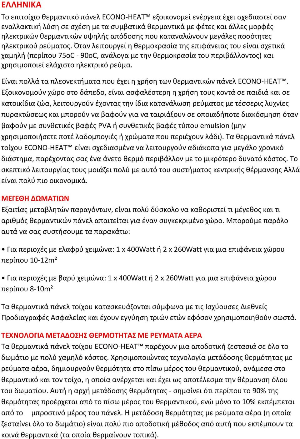 Όταν λειτουργεί η θερμοκρασία της επιφάνειας του είναι σχετικά χαμηλή (περίπου 75οC - 90οC, ανάλογα με την θερμοκρασία του περιβάλλοντος) και χρησιμοποιεί ελάχιστο ηλεκτρικό ρεύμα.