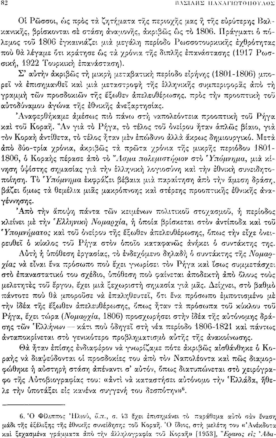 Σ' αυτήν ακριβώς τή μικρή μεταβατική περίοδο ειρήνης (1801-1806) μπορεί να επισημανθεί καί μια μεταστροφή τής ελληνικής συμπεριφοράς άπο τη γραμμή τών προσδοκιών τής έξωθεν απελευθέρωσης, προς τήν