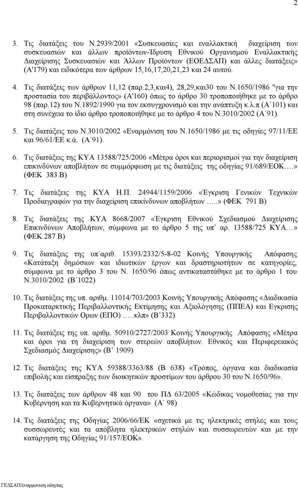 (Α'179) και ειδικότερα των άρθρων 15,16,17,20,21,23 και 24 αυτού. 4. Τις διατάξεις των άρθρων 11,12 (παρ.2,3,και4), 28,29,και30 του Ν.