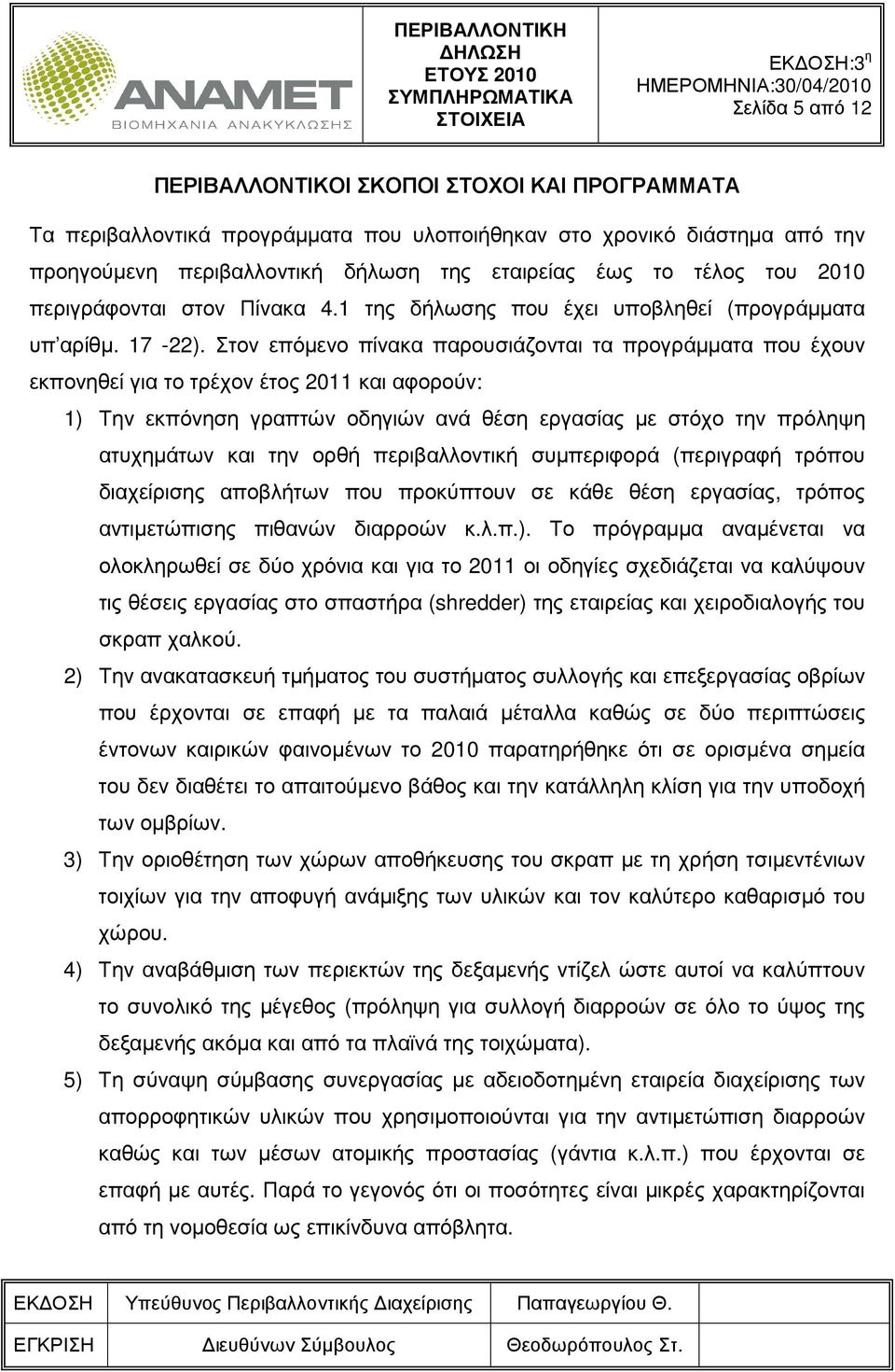 Στον επόµενο πίνακα παρουσιάζονται τα προγράµµατα που έχουν εκπονηθεί για το τρέχον έτος 2011 και αφορούν: 1) Την εκπόνηση γραπτών οδηγιών ανά θέση εργασίας µε στόχο την πρόληψη ατυχηµάτων και την