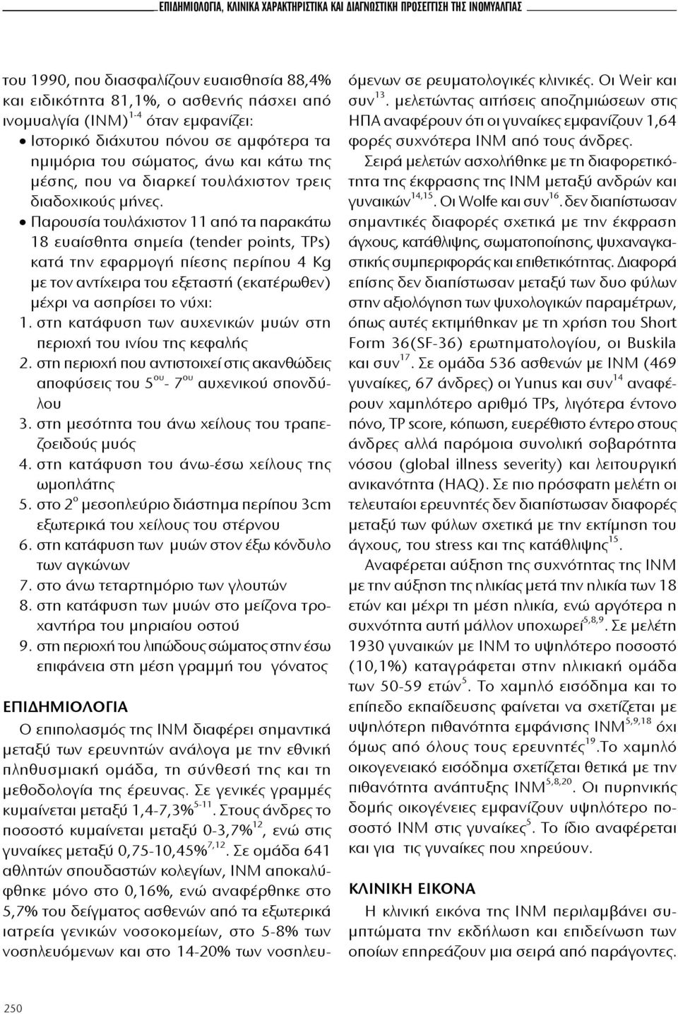 Παρουσία τουλάχιστον 11 από τα παρακάτω 18 ευαίσθητα σημεία (tender points, TPs) κατά την εφαρμογή πίεσης περίπου 4 Kg με τον αντίχειρα του εξεταστή (εκατέρωθεν) μέχρι να ασπρίσει το νύχι: 1.