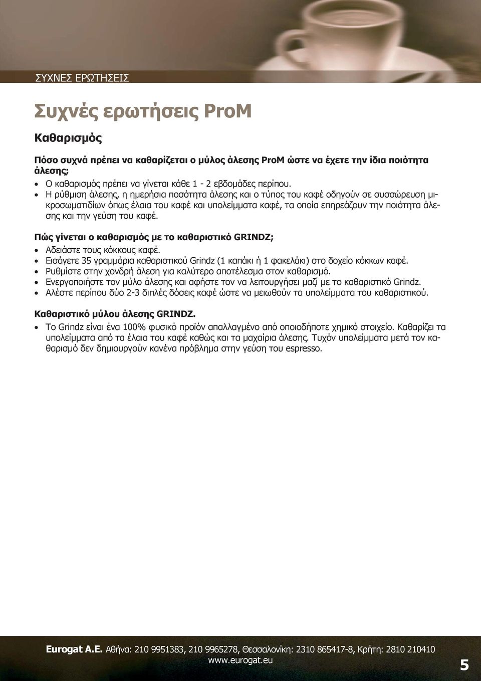 του καφέ. Πώς γίνεται ο καθαρισμός με το καθαριστικό GRINDZ; Αδειάστε τους κόκκους καφέ. Εισάγετε 35 γραμμάρια καθαριστικού Grindz (1 καπάκι ή 1 φακελάκι) στο δοχείο κόκκων καφέ.