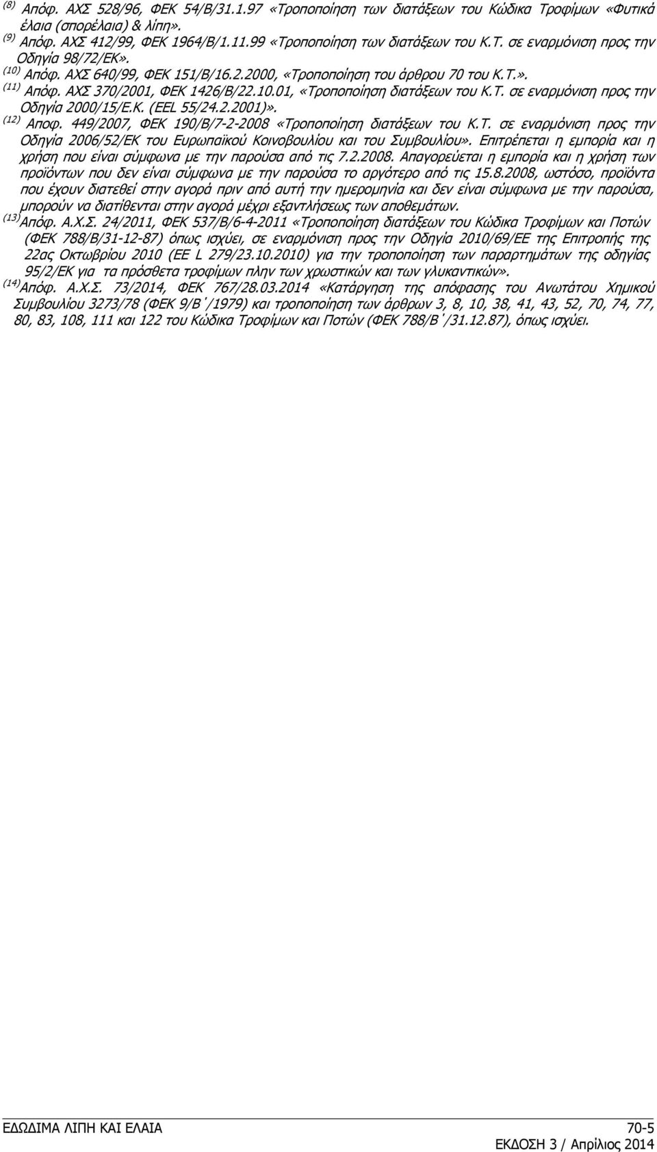 Κ. (EEL 55/24.2.2001)». (12) Αποφ. 449/2007, ΦΕΚ 190/Β/7-2-2008 «Τροποποίηση διατάξεων του Κ.Τ. σε εναρμόνιση προς την Οδηγία 2006/52/ΕΚ του Ευρωπαϊκού Κοινοβουλίου και του Συμβουλίου».