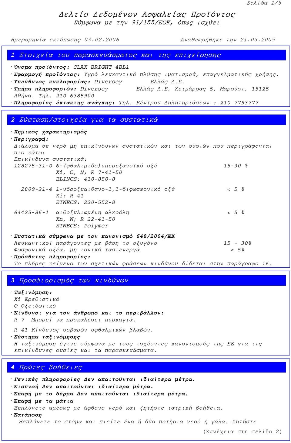 Κέντρου ηλητηριάσεων : 210 7793777 2 Σýσταση/στοιχεßα για τα συστατικü Χηµικός χαρακτηρισµός Περιγραφή: ιάλυµα σε νερό µη επικίνδυνων συστατικών και των ουσιών που περιγράφονται πιο κάτω: Επικίνδυνα