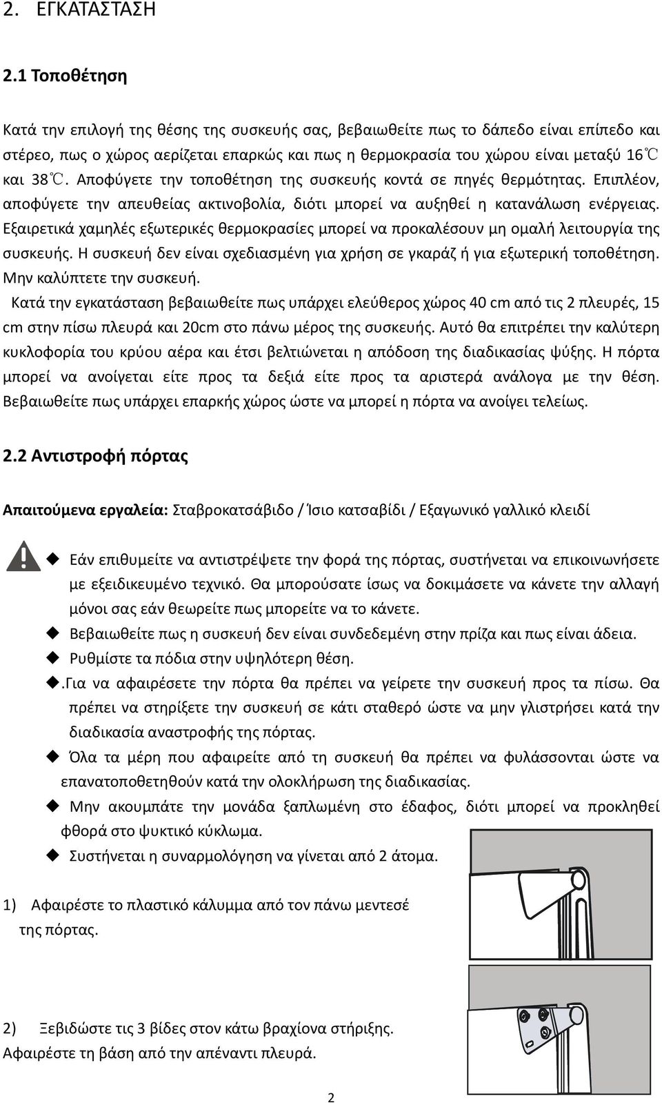 Αποφφγετε τθν τοποκζτθςθ τθσ ςυςκευισ κοντά ςε πθγζσ κερμότθτασ. Επιπλζον, αποφφγετε τθν απευκείασ ακτινοβολία, διότι μπορεί να αυξθκεί θ κατανάλωςθ ενζργειασ.