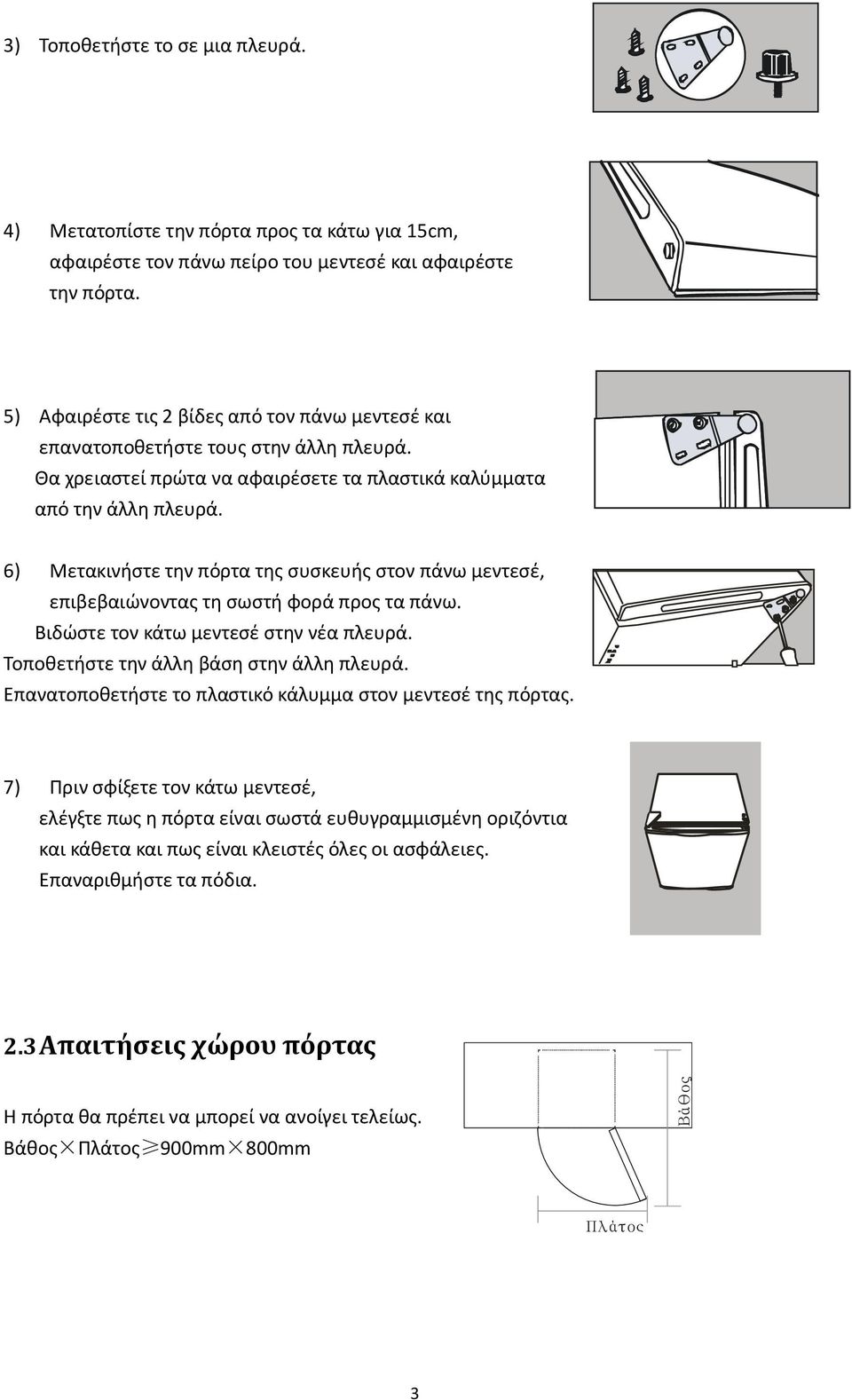 6) Μετακινιςτε τθν πόρτα τθσ ςυςκευισ ςτον πάνω μεντεςζ, επιβεβαιϊνοντασ τθ ςωςτι φορά προσ τα πάνω. Βιδϊςτε τον κάτω μεντεςζ ςτθν νζα πλευρά. Τοποκετιςτε τθν άλλθ βάςθ ςτθν άλλθ πλευρά.