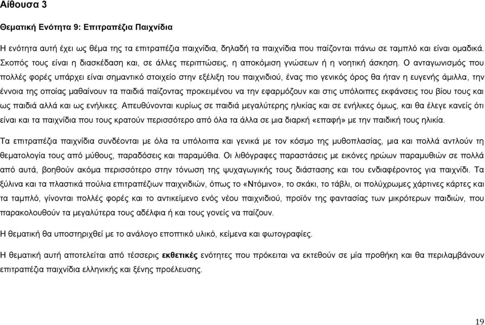 Ο ανταγωνισμός που πολλές φορές υπάρχει είναι σημαντικό στοιχείο στην εξέλιξη του παιχνιδιού, ένας πιο γενικός όρος θα ήταν η ευγενής άμιλλα, την έννοια της οποίας μαθαίνουν τα παιδιά παίζοντας