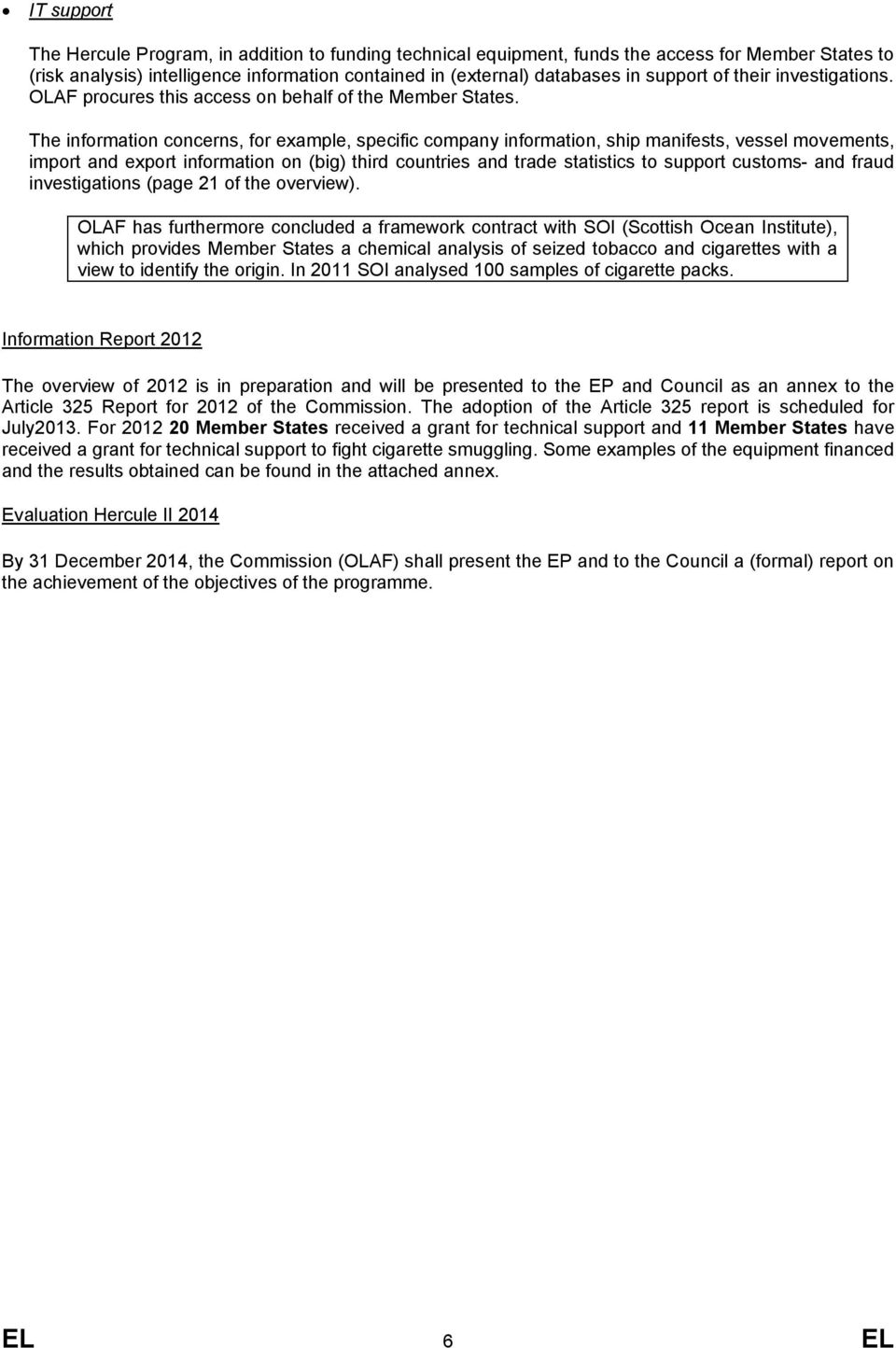 The information concerns, for example, specific company information, ship manifests, vessel movements, import and export information on (big) third countries and trade statistics to support customs-