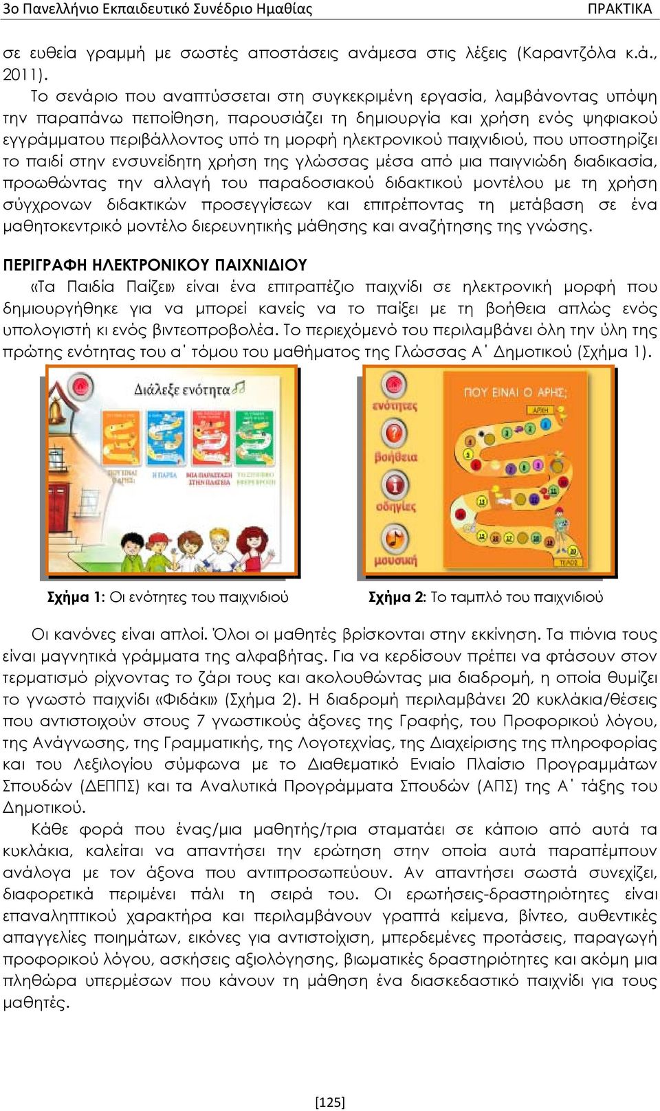 παιχνιδιού, που υποστηρίζει το παιδί στην ενσυνείδητη χρήση της γλώσσας μέσα από μια παιγνιώδη διαδικασία, προωθώντας την αλλαγή του παραδοσιακού διδακτικού μοντέλου με τη χρήση σύγχρονων διδακτικών