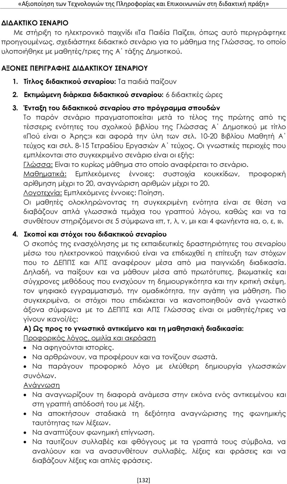 Ένταξη του διδακτικού σεναρίου στο πρόγραμμα σπουδών Το παρόν σενάριο πραγματοποιείται μετά το τέλος της πρώτης από τις τέσσερις ενότητες του σχολικού βιβλίου της Γλώσσας Α Δημοτικού με τίτλο «Πού