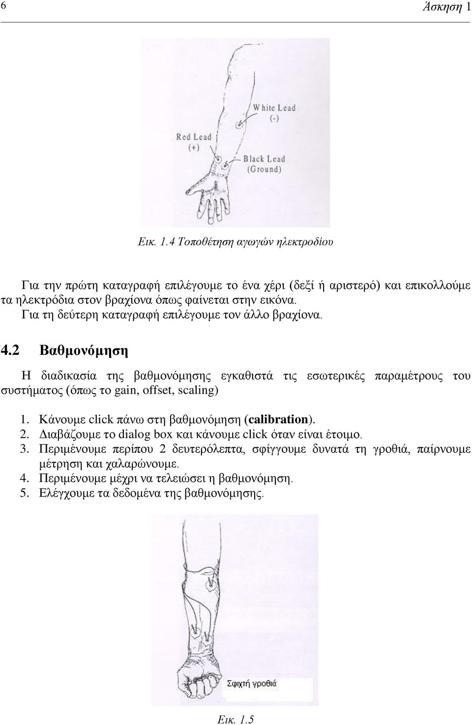 4 Τοποθέηηζη αγωγών ηλεκηροδίοσ Γηα ηελ πξώηε θαηαγξαθή επηιέγνπκε ην έλα ρέξη (δεμί ή αξηζηεξό) θαη επηθνιινύκε ηα ειεθηξόδηα ζηνλ βξαρίνλα όπσο θαίλεηαη ζηελ εηθόλα.