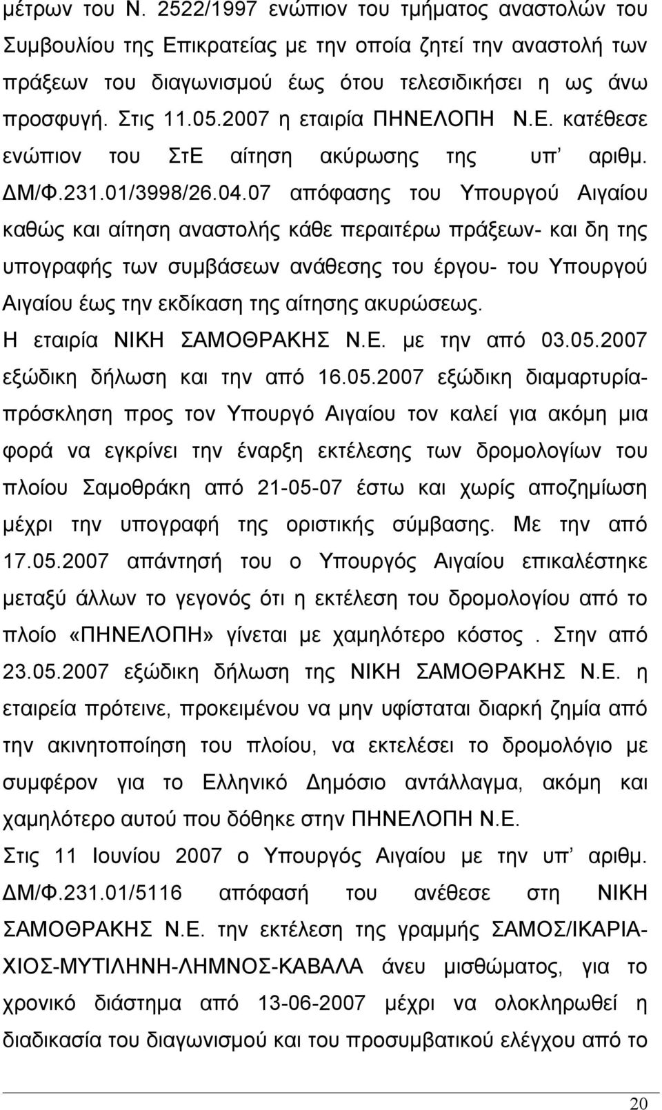 07 απόφασης του Υπουργού Αιγαίου καθώς και αίτηση αναστολής κάθε περαιτέρω πράξεων- και δη της υπογραφής των συμβάσεων ανάθεσης του έργου- του Υπουργού Αιγαίου έως την εκδίκαση της αίτησης ακυρώσεως.