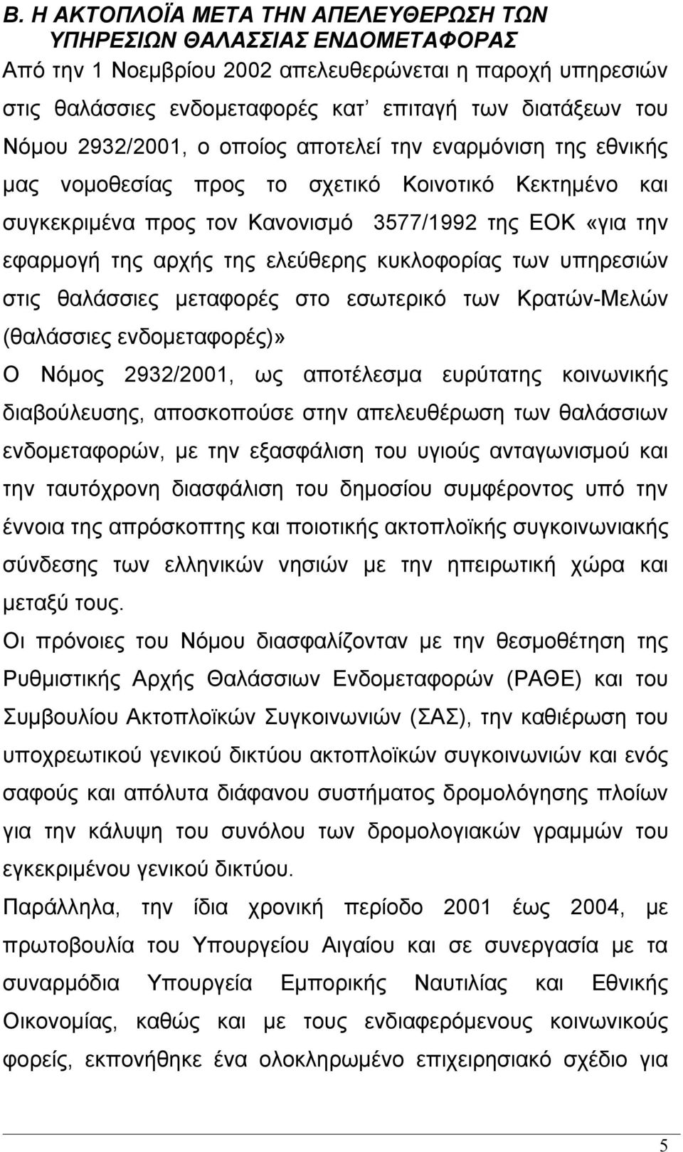 ελεύθερης κυκλοφορίας των υπηρεσιών στις θαλάσσιες μεταφορές στο εσωτερικό των Κρατών-Μελών (θαλάσσιες ενδομεταφορές)» Ο Νόμος 2932/2001, ως αποτέλεσμα ευρύτατης κοινωνικής διαβούλευσης, αποσκοπούσε