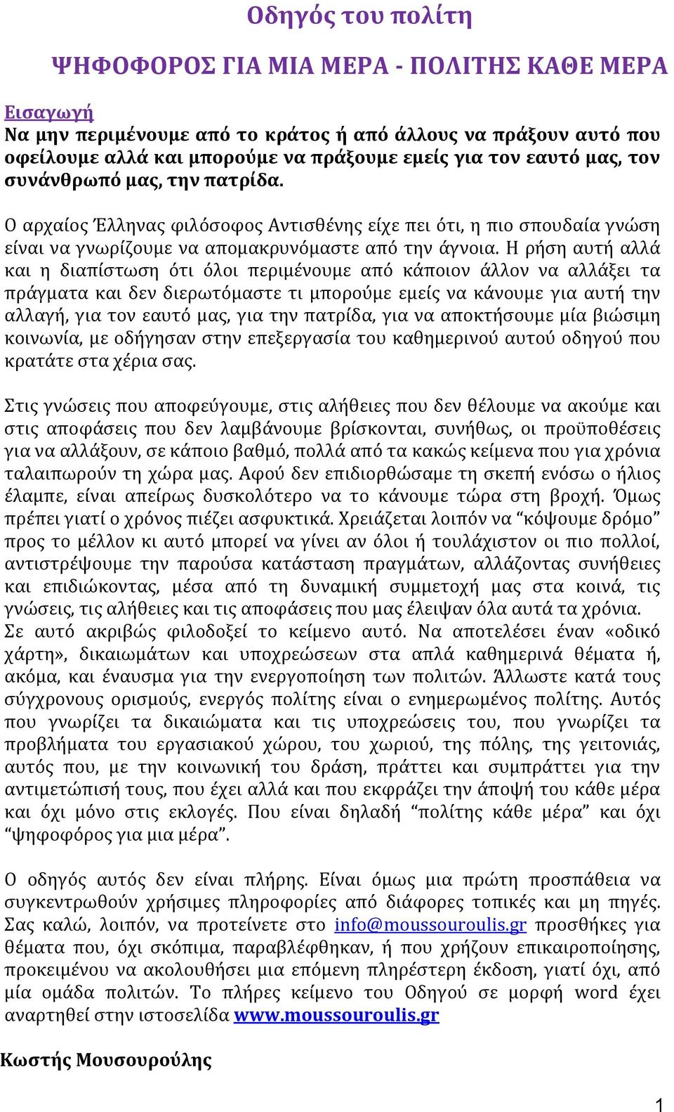 Η ρόςη αυτό αλλϊ και η διαπύςτωςη ϐτι ϐλοι περιμϋνουμε απϐ κϊποιον ϊλλον να αλλϊξει τα πρϊγματα και δεν διερωτϐμαςτε τι μποροϑμε εμεύσ να κϊνουμε για αυτό την αλλαγό, για τον εαυτϐ μασ, για την