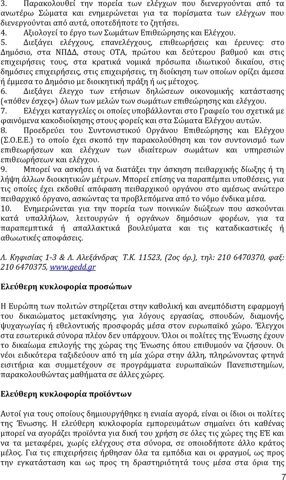 Διεξϊγει ελϋγχουσ, επανελϋγχουσ, επιθεωρόςεισ και ϋρευνεσ: ςτο Δημϐςιο, ςτα ΝΠΔΔ, ςτουσ ΟΣΑ, πρώτου και δεϑτερου βαθμοϑ και ςτισ επιχειρόςεισ τουσ, ςτα κρατικϊ νομικϊ πρϐςωπα ιδιωτικοϑ δικαύου, ςτισ