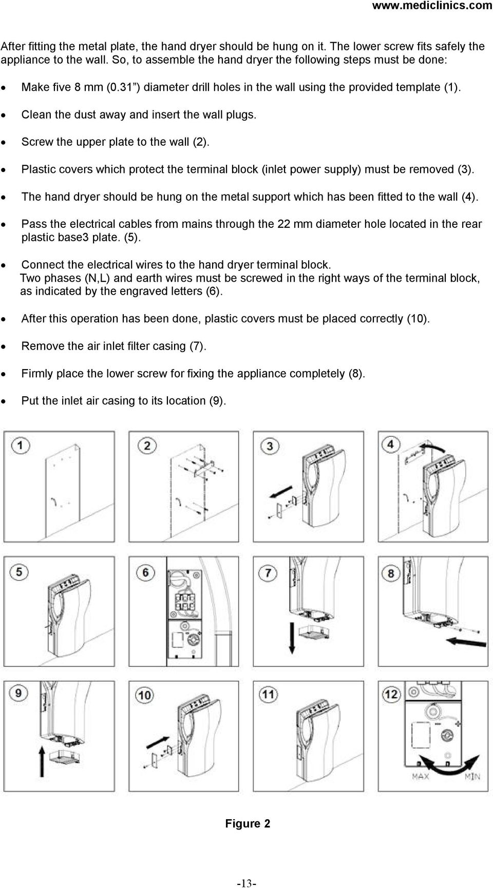 protect the terminal block (inlet power supply) must be removed (3) The hand dryer should be hung on the metal support which has been fitted to the wall (4) Pass the electrical cables from mains