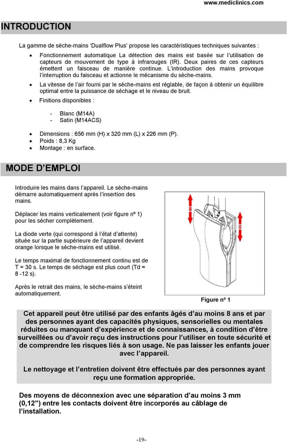 du sche-mains La vitesse de l air fourni par le sche-mains est rglable, de faon obtenir un quilibre optimal entre la puissance de schage et le niveau de bruit Finitions disponibles - Blanc (M14A)