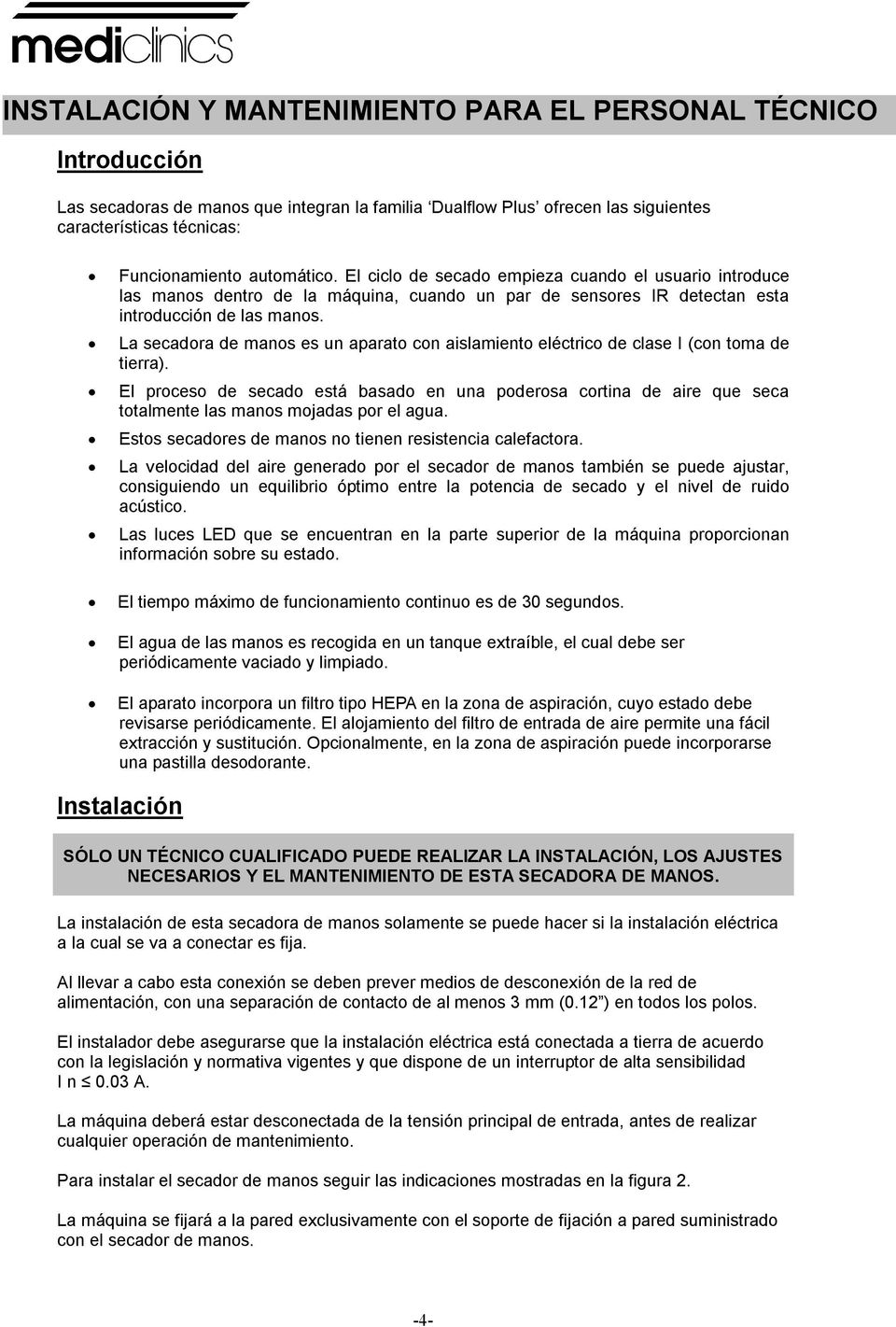 aislamiento elctrico de clase I (con toma de tierra) El proceso de secado est basado en una poderosa cortina de aire que seca totalmente las manos mojadas por el agua Estos secadores de manos no