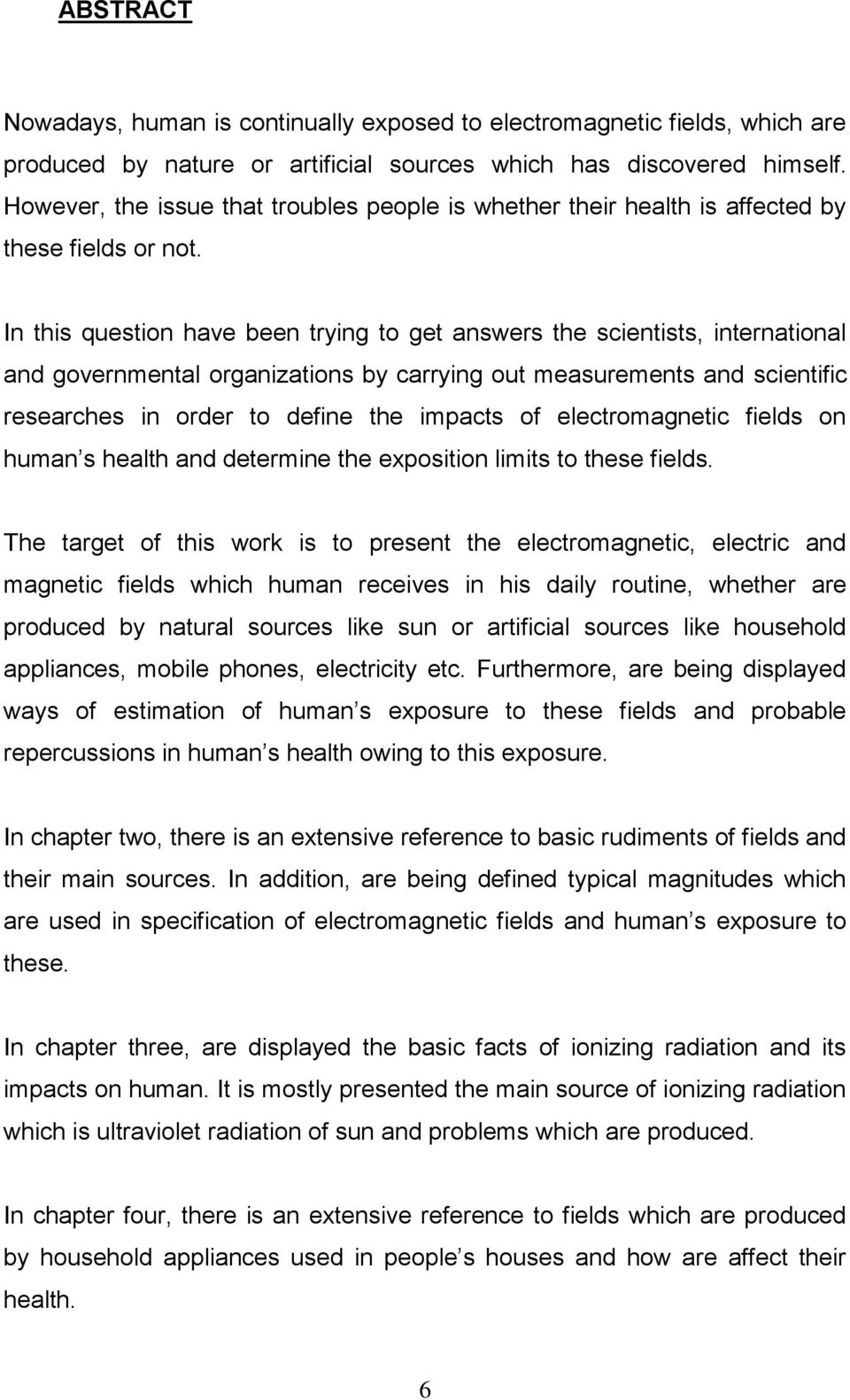 In this question have been trying to get answers the scientists, international and governmental organizations by carrying out measurements and scientific researches in order to define the impacts of