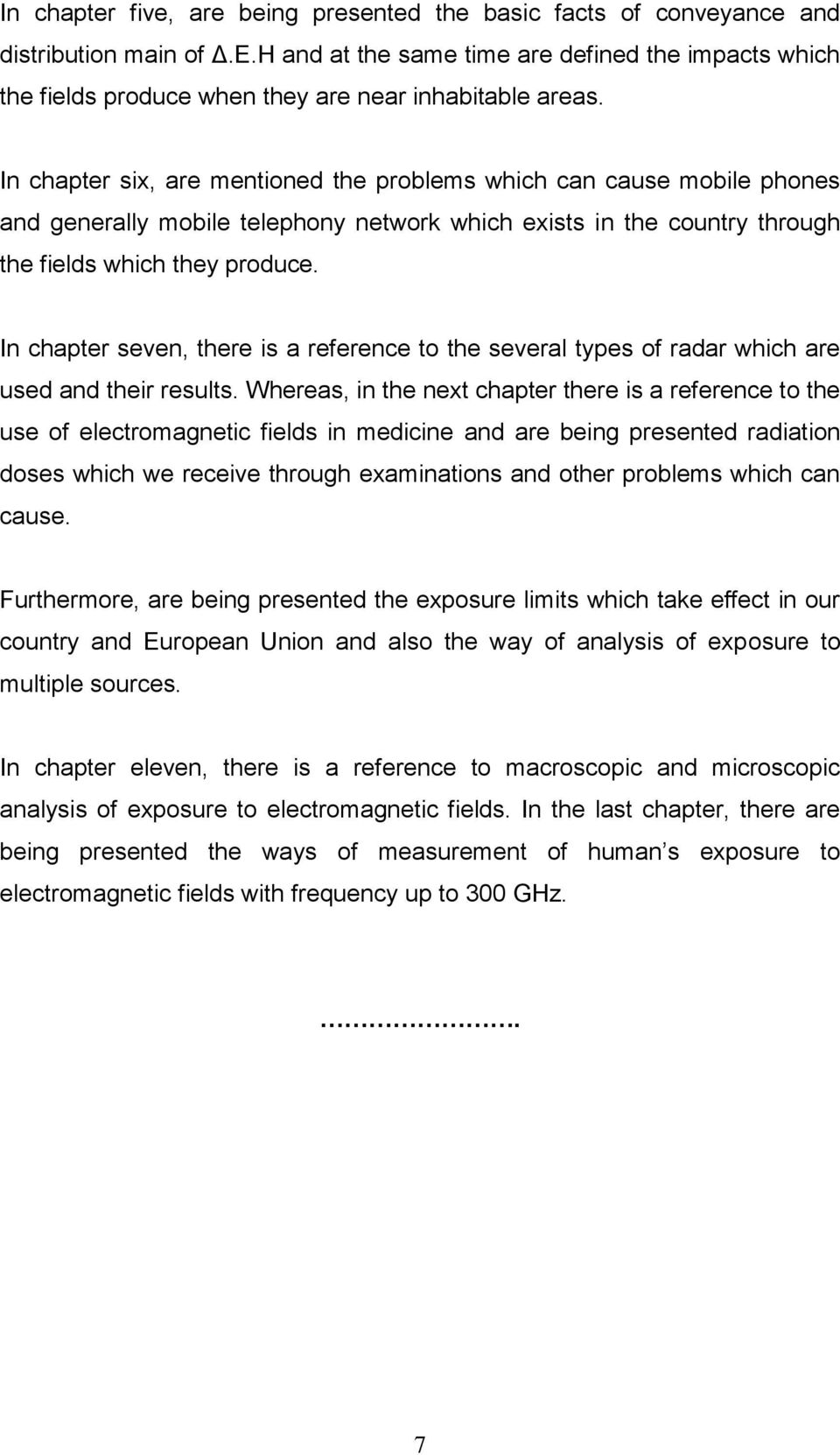 In chapter six, are mentioned the problems which can cause mobile phones and generally mobile telephony network which exists in the country through the fields which they produce.