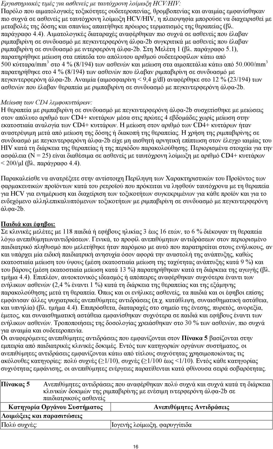 Αιματολογικές διαταραχές αναφέρθηκαν πιο συχνά σε ασθενείς που έλαβαν ριμπαβιρίνη σε συνδυασμό με πεγκιντερφερόνη άλφα-2b συγκριτικά με ασθενείς που έλαβαν ριμπαβιρίνη σε συνδυασμό με ιντερφερόνη