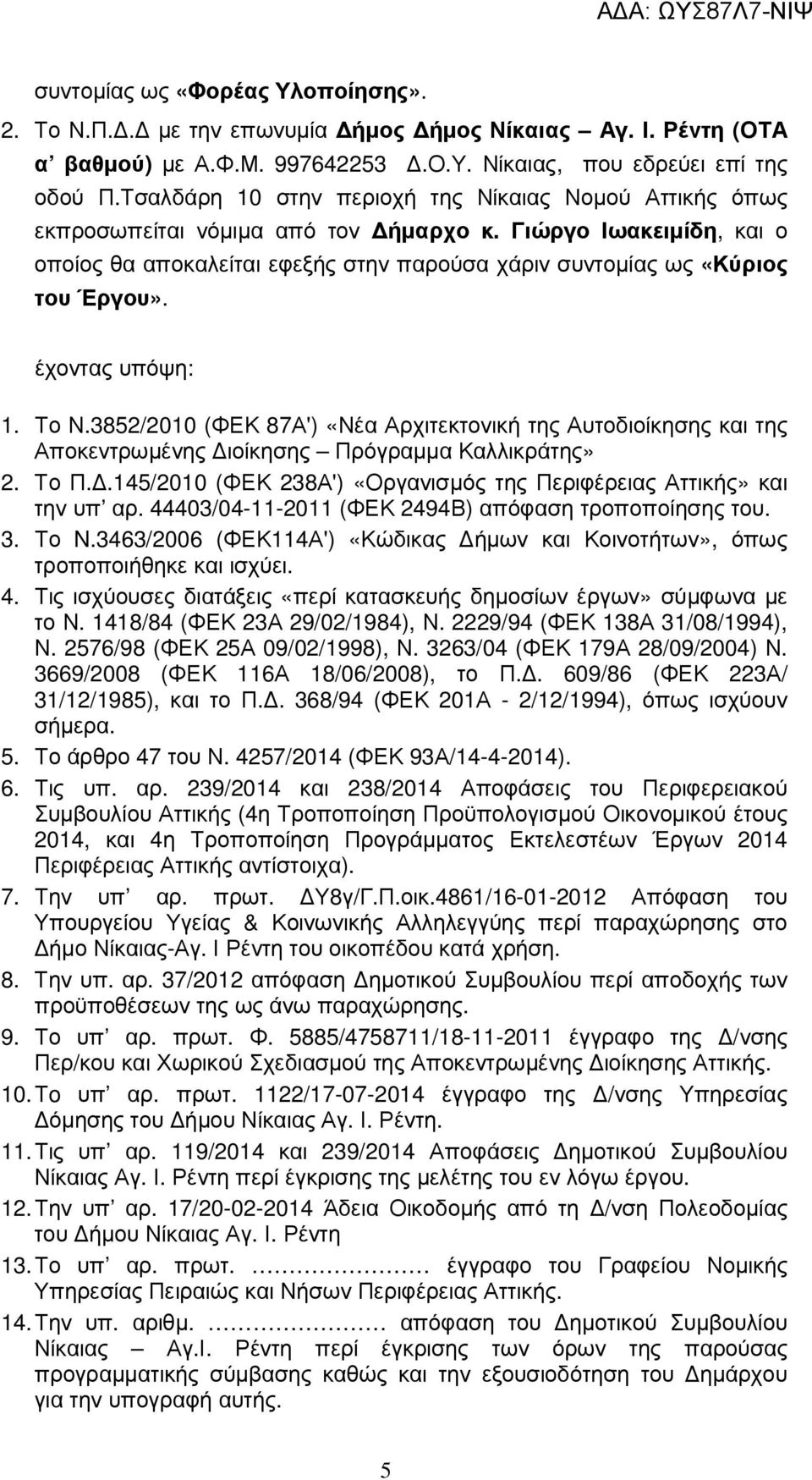 έχοντας υπόψη: 1. Το Ν.3852/2010 (ΦΕΚ 87Α') «Νέα Αρχιτεκτονική της Αυτοδιοίκησης και της Αποκεντρωµένης ιοίκησης Πρόγραµµα Καλλικράτης» 2. Το Π.