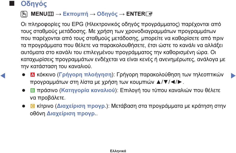 αυτόματα στο κανάλι του επιλεγμένου προγράμματος την καθορισμένη ώρα. Οι καταχωρίσεις προγραμμάτων ενδέχεται να είναι κενές ή ανενημέρωτες, ανάλογα με την κατάσταση του καναλιού.