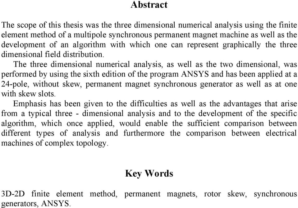 The three dimensional numerical analysis, as well as the two dimensional, was performed by using the sixth edition of the program ANSYS and has been applied at a 24-pole, without skew, permanent