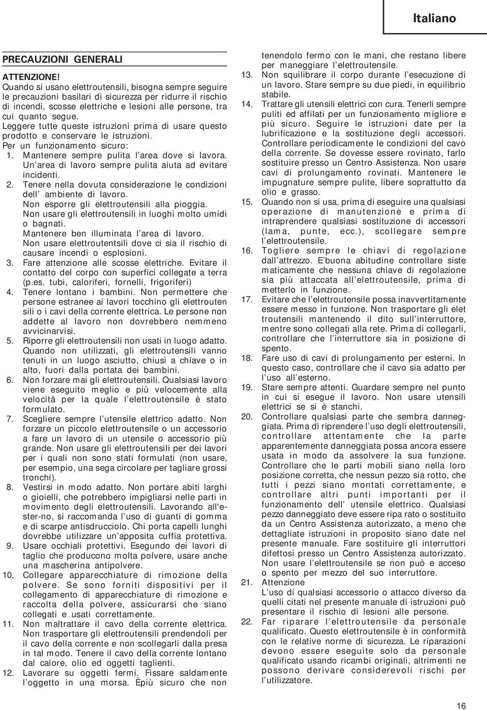 Leggere tutte queste istruzioni prima di usare questo prodotto e conservare le istruzioni. Per un funzionamento sicuro: 1. Mantenere sempre pulita l area dove si lavora.