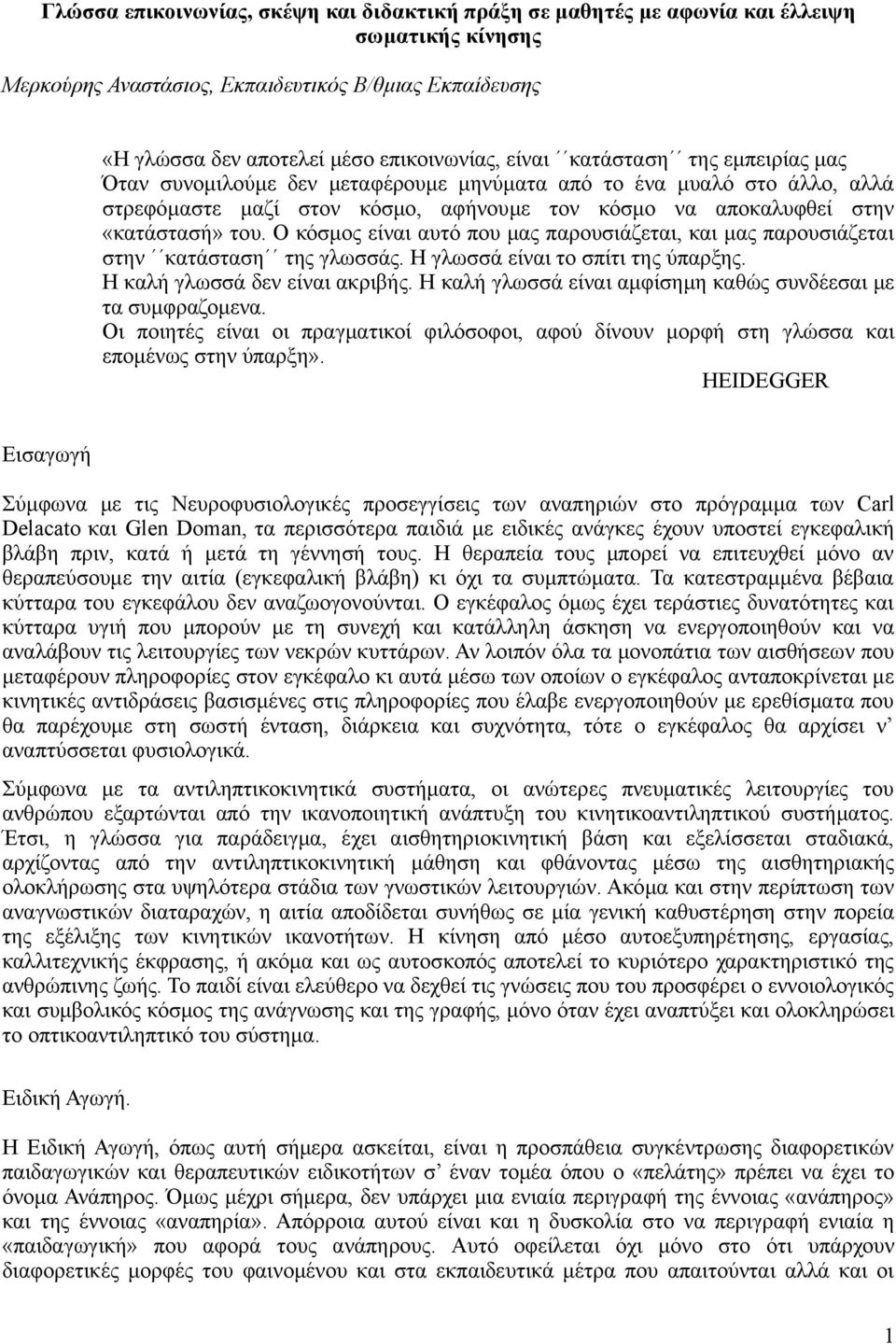 Ο κόσμος είναι αυτό που μας παρουσιάζεται, και μας παρουσιάζεται στην κατάσταση της γλωσσάς. Η γλωσσά είναι το σπίτι της ύπαρξης. Η καλή γλωσσά δεν είναι ακριβής.