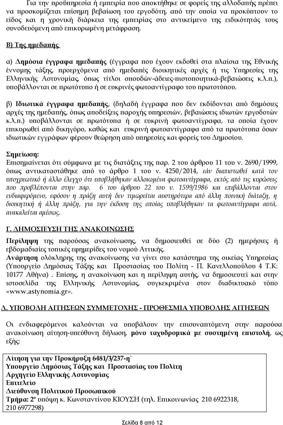 Β) Της ημεδαπής α) Δημόσια έγγραφα ημεδαπής (έγγραφα που έχουν εκδοθεί στα πλαίσια της Εθνικής έννομης τάξης, προερχόμενα από ημεδαπές διοικητικές αρχές ή τις Υπηρεσίες της Ελληνικής Αστυνομίας, όπως
