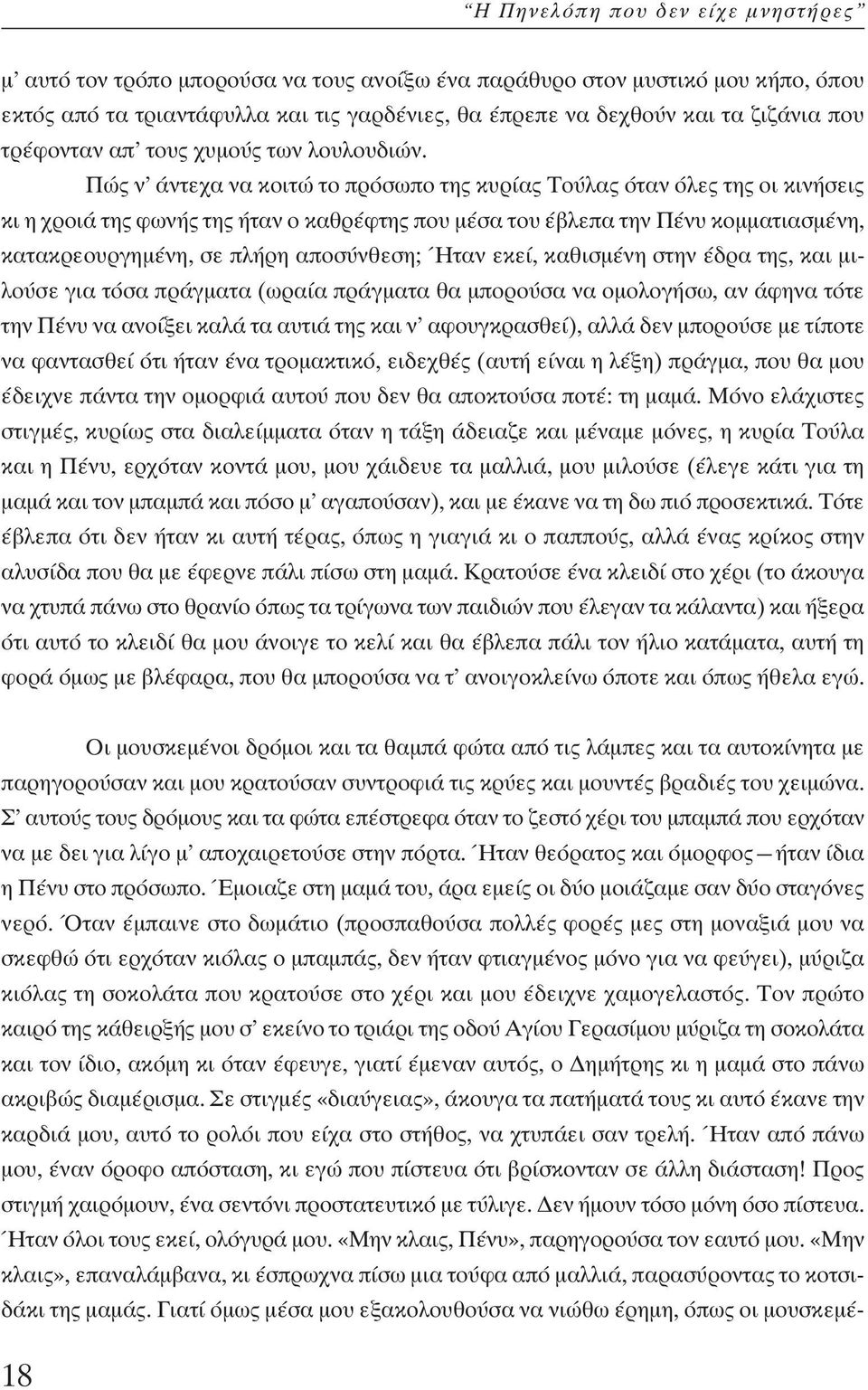 Πώς ν άντεχα να κοιτώ το πρόσωπο της κυρίας Τούλας όταν όλες της οι κινήσεις κι η χροιά της φωνής της ήταν ο καθρέφτης που µέσα του έβλεπα την Πένυ κοµµατιασµένη, κατακρεουργηµένη, σε πλήρη