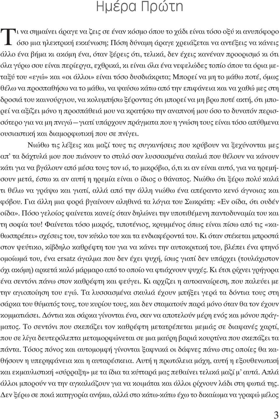 δυσδιάκριτα; Μπορεί να µη το µάθω ποτέ, όµως θέλω να προσπαθήσω να το µάθω, να ψαύσω κάτω από την επιφάνεια και να χαθώ µες στη δροσιά του καινούργιου, να κολυµπήσω ξέροντας ότι µπορεί να µη βρω ποτέ