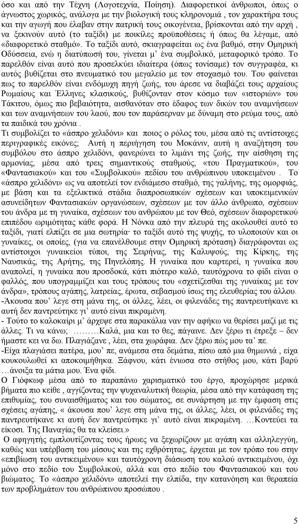 ξεκινούν αυτό (το ταξίδι) με ποικίλες προϋποθέσεις ή όπως θα λέγαμε, από «διαφορετικό σταθμό».