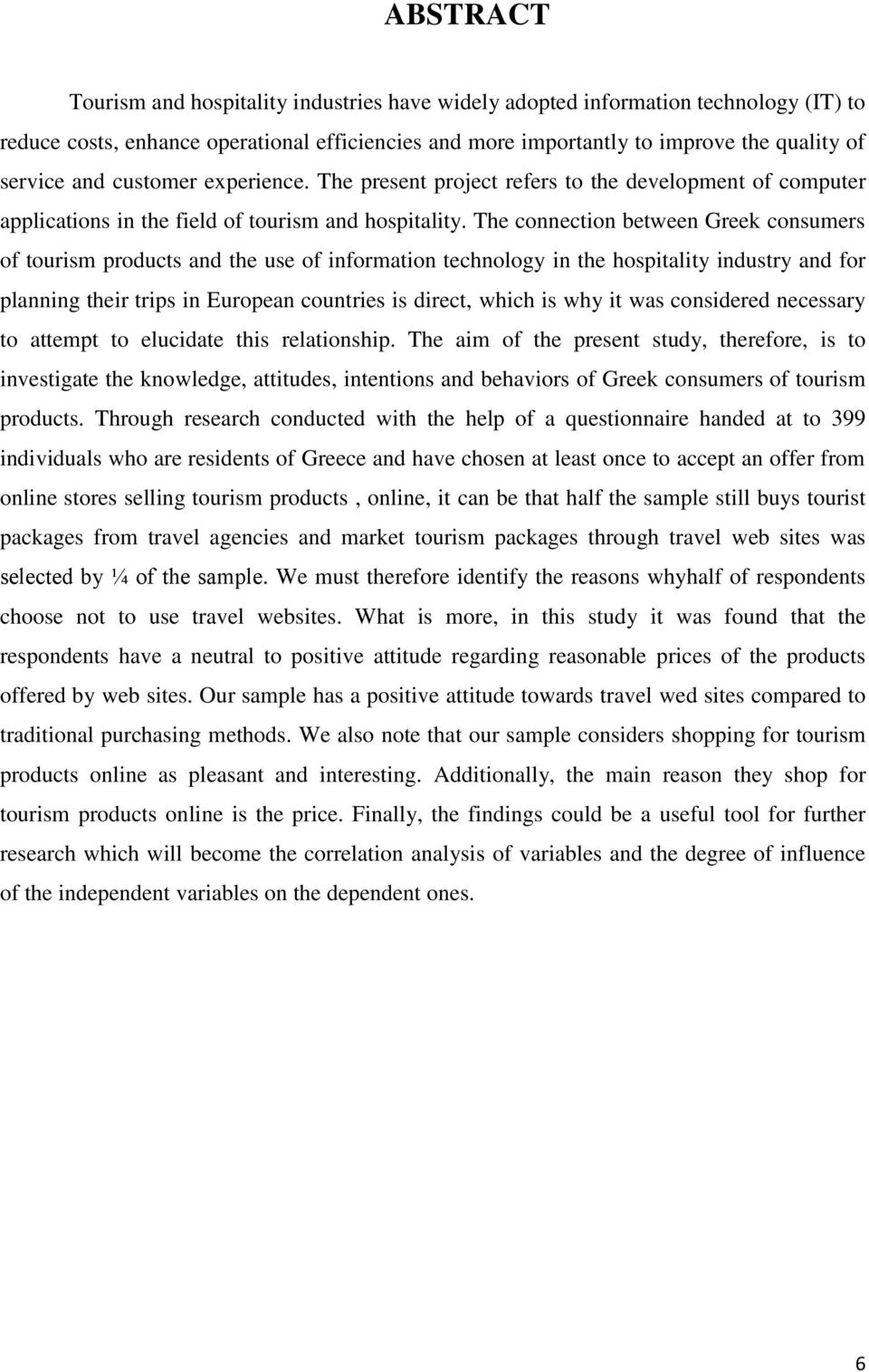 The connection between Greek consumers of tourism products and the use of information technology in the hospitality industry and for planning their trips in European countries is direct, which is why