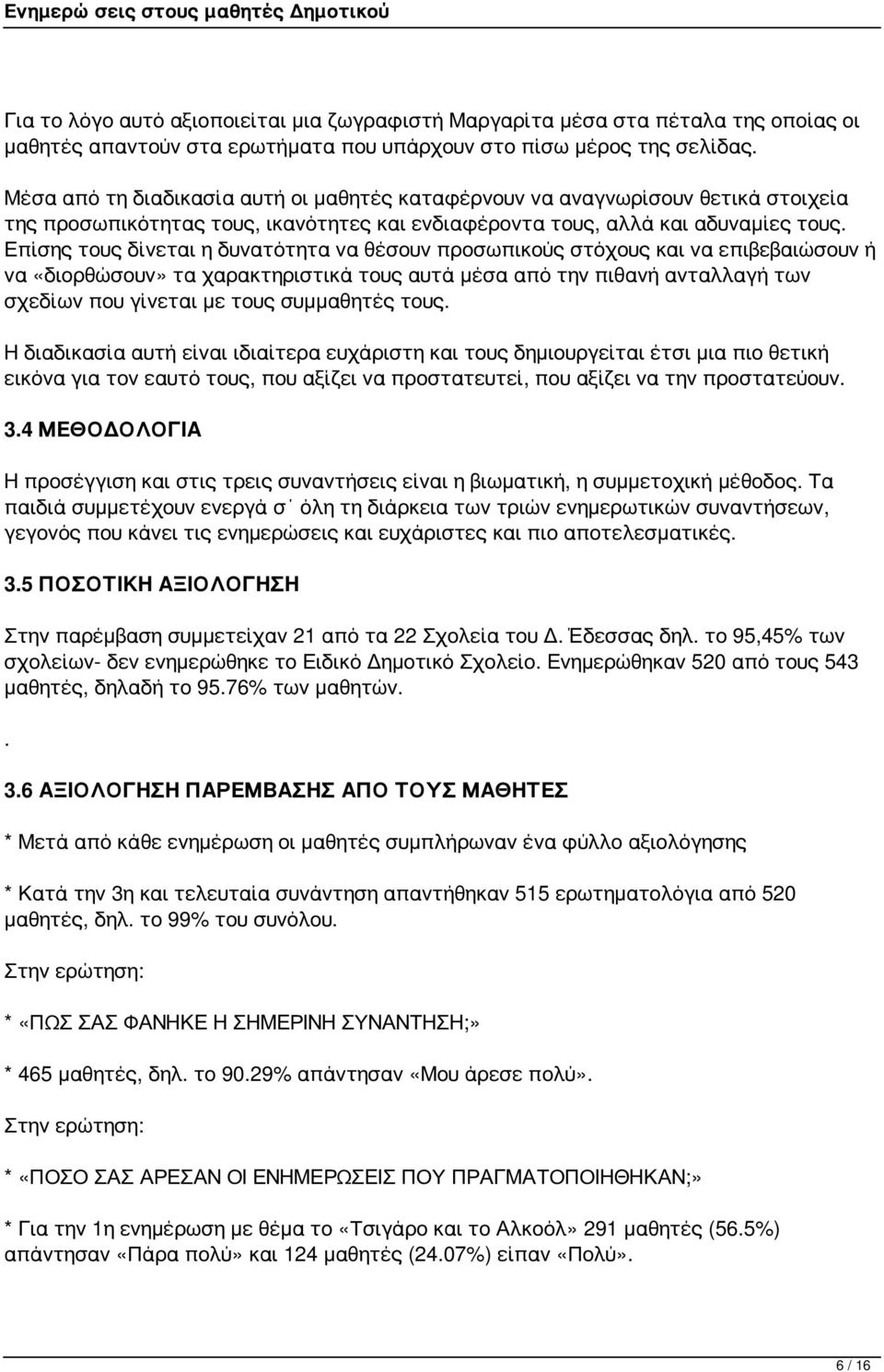 Επίσης τους δίνεται η δυνατότητα να θέσουν προσωπικούς στόχους και να επιβεβαιώσουν ή να «διορθώσουν» τα χαρακτηριστικά τους αυτά μέσα από την πιθανή ανταλλαγή των σχεδίων που γίνεται με τους