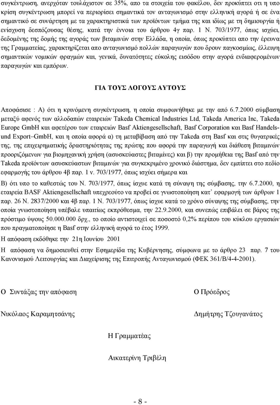 703/1977, όπως ισχύει, δεδομένης της δομής της αγοράς των βιταμινών στην Ελλάδα, η οποία, όπως προκύπτει απο την έρευνα της Γραμματείας, χαρακτηρίζεται απο ανταγωνισμό πολλών παραγωγών που δρουν