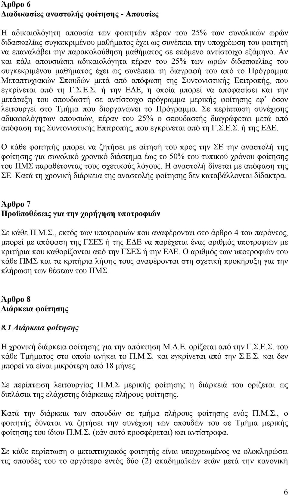 Αν και πάλι απουσιάσει αδικαιολόγητα πέραν του 25% των ωρών διδασκαλίας του συγκεκριμένου μαθήματος έχει ως συνέπεια τη διαγραφή του από το Πρόγραμμα Μεταπτυχιακών Σπουδών μετά από απόφαση της