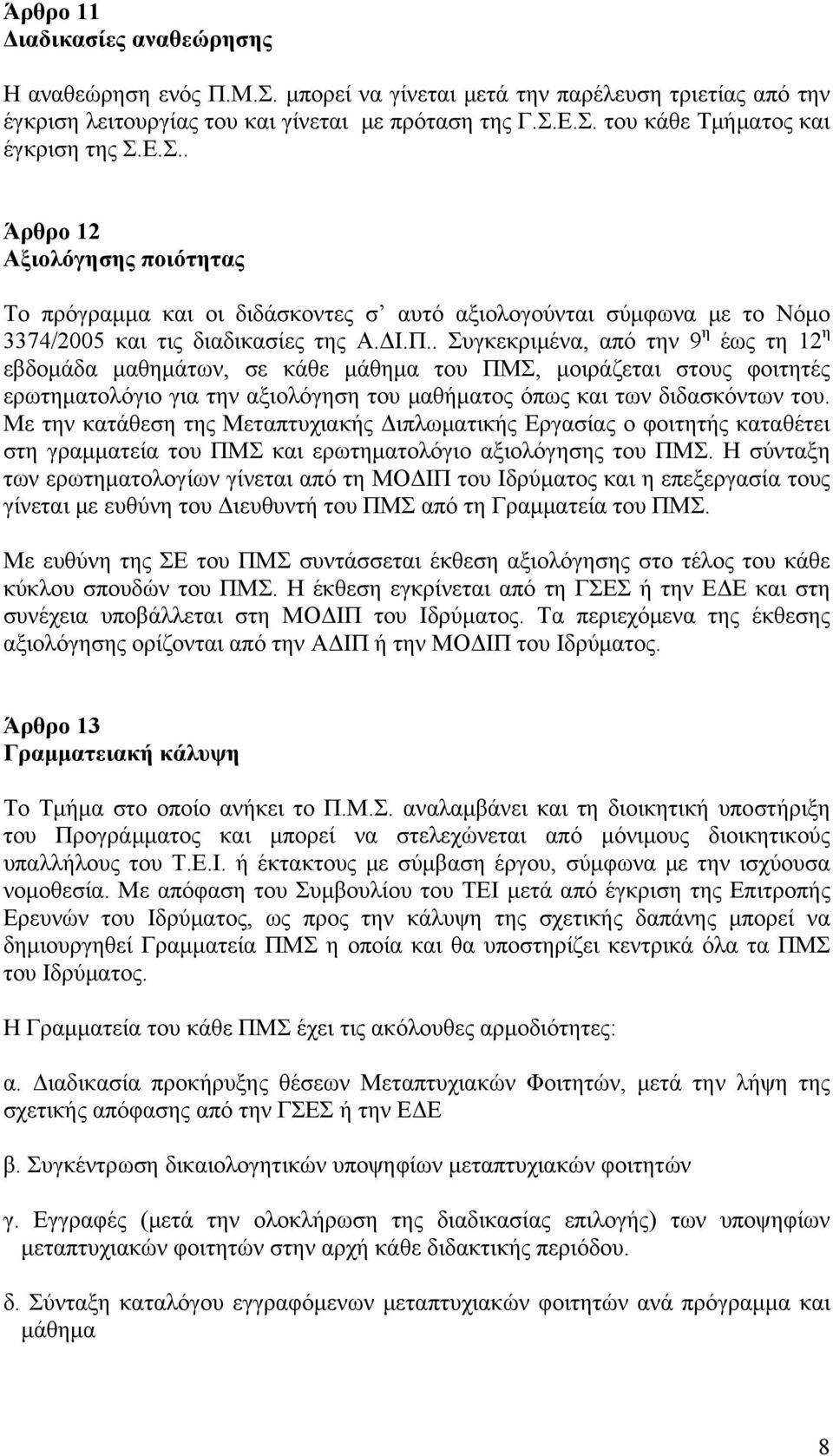 . Συγκεκριμένα, από την 9 η έως τη 12 η εβδομάδα μαθημάτων, σε κάθε μάθημα του ΠΜΣ, μοιράζεται στους φοιτητές ερωτηματολόγιο για την αξιολόγηση του μαθήματος όπως και των διδασκόντων του.