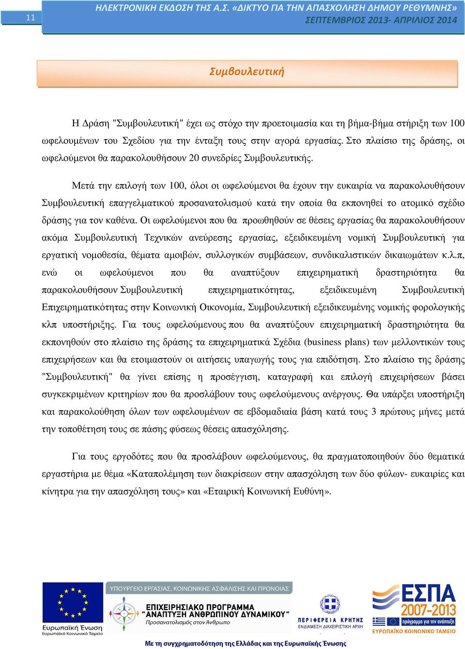 Μετά την επιλογή των 100, όλοι οι ωφελούµενοι θα έχουν την ευκαιρία να παρακολουθήσουν Συµβουλευτική επαγγελµατικού προσανατολισµού κατά την οποία θα εκπονηθεί το ατοµικό σχέδιο δράσης για τον καθένα.